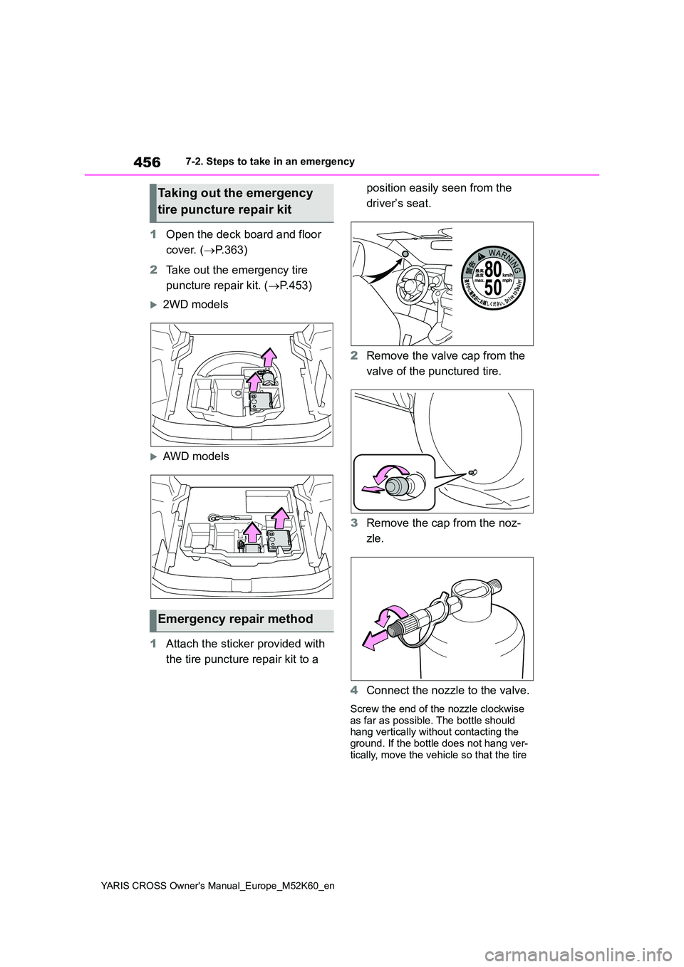 TOYOTA YARIS CROSS 2021  Owners Manual 456
YARIS CROSS Owner's Manual_Europe_M52K60_en
7-2. Steps to take in an emergency
1Open the deck board and floor  
cover. ( P.363) 
2 Take out the emergency tire  
puncture repair kit. ( P.