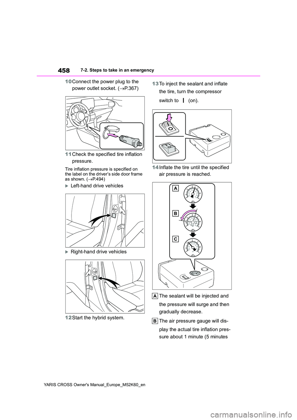 TOYOTA YARIS CROSS 2021  Owners Manual 458
YARIS CROSS Owner's Manual_Europe_M52K60_en
7-2. Steps to take in an emergency
10Connect the power plug to the  
power outlet socket. ( P.367) 
11 Check the specified tire inflation  
press