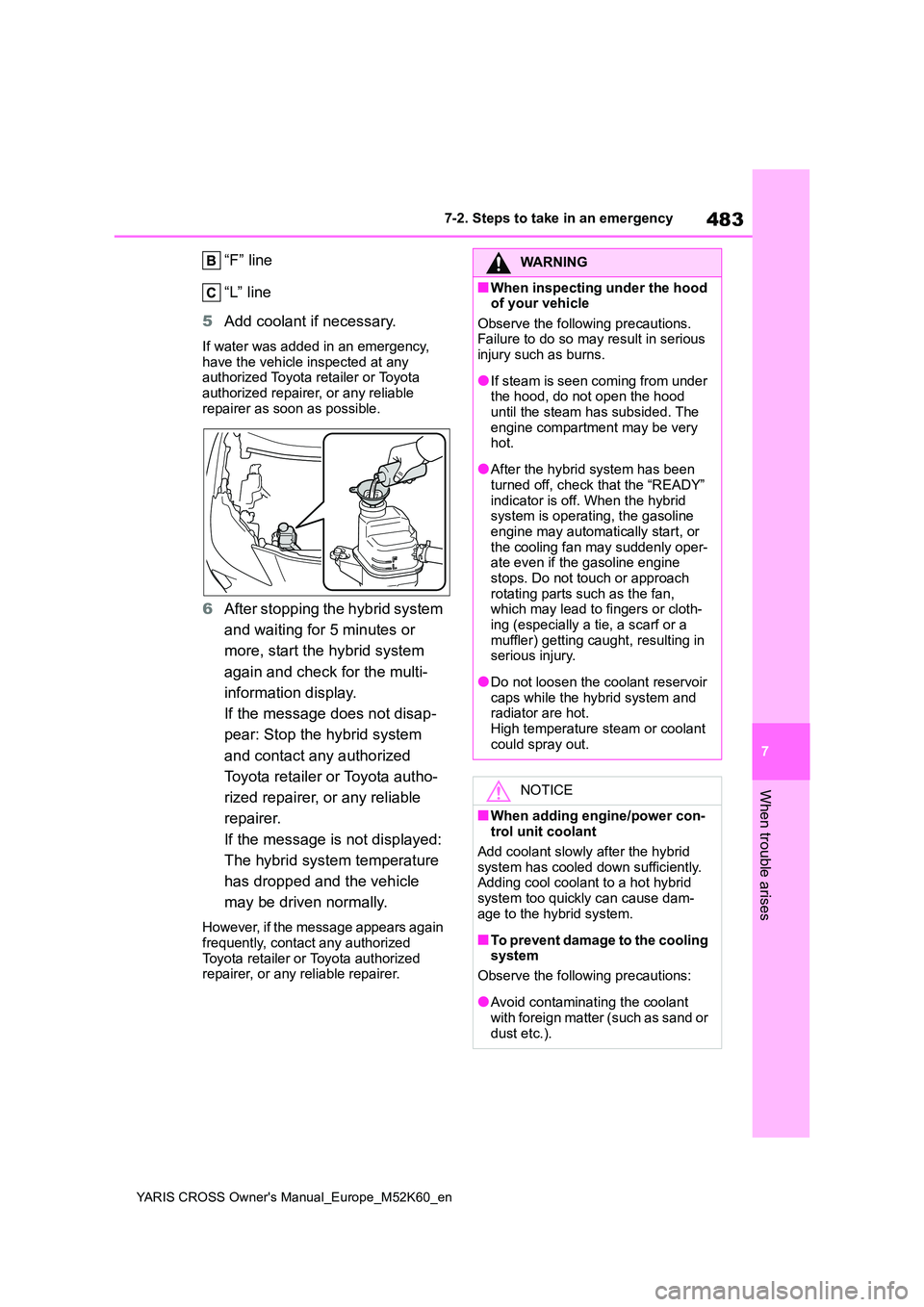 TOYOTA YARIS CROSS 2021 Owners Manual 483
7
YARIS CROSS Owner's Manual_Europe_M52K60_en
7-2. Steps to take in an emergency
When trouble arises
“F” line
“L” line
5 Add coolant if necessary.
If water was added in an emergency, TOYOTA YARIS CROSS 2021 Owners Manual 483
7
YARIS CROSS Owner's Manual_Europe_M52K60_en
7-2. Steps to take in an emergency
When trouble arises
“F” line
“L” line
5 Add coolant if necessary.
If water was added in an emergency,