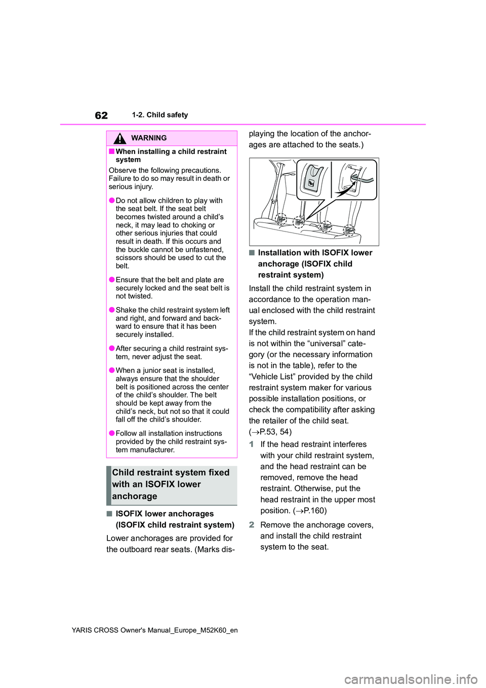 TOYOTA YARIS CROSS 2021  Owners Manual 62
YARIS CROSS Owner's Manual_Europe_M52K60_en
1-2. Child safety
■ISOFIX lower anchorages  
(ISOFIX child restraint system) 
Lower anchorages are provided for  
the outboard rear seats. (Marks d