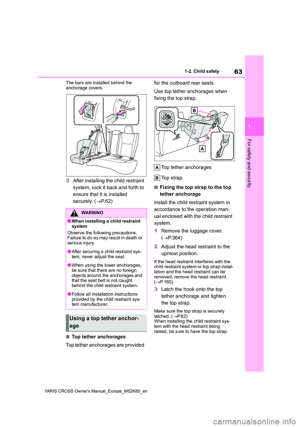 TOYOTA YARIS CROSS 2021  Owners Manual 63
1
YARIS CROSS Owner's Manual_Europe_M52K60_en
1-2. Child safety
For safety and security
The bars are installed behind the  
anchorage covers.
3 After installing the child restraint  
system, ro