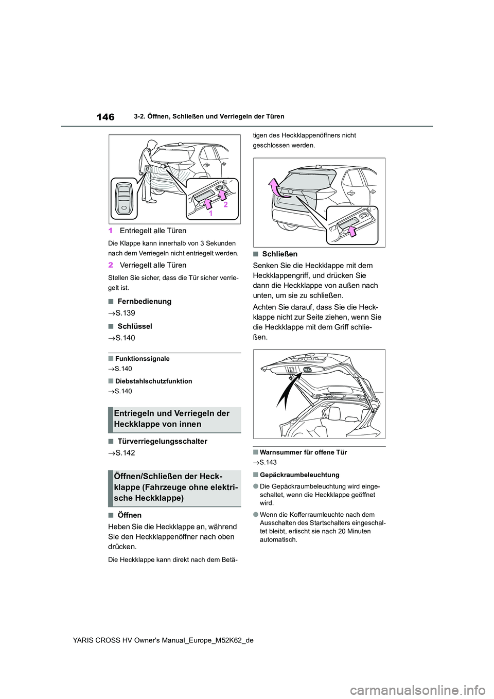 TOYOTA YARIS CROSS 2021  Betriebsanleitungen (in German) 146
YARIS CROSS HV Owner's Manual_Europe_M52K62_de
3-2. Öffnen, Schließen und Verriegeln der Türen
1Entriegelt alle Türen
Die Klappe kann innerhalb von 3 Sekunden  
nach dem Verriegeln nicht e