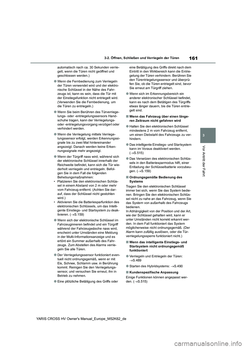 TOYOTA YARIS CROSS 2021  Betriebsanleitungen (in German) 161
3
YARIS CROSS HV Owner's Manual_Europe_M52K62_de
3-2. Öffnen, Schließen und Verriegeln der Türen
Vor Antritt der Fahrt
automatisch nach ca. 30 Sekunden verrie- gelt, wenn die Türen nicht g
