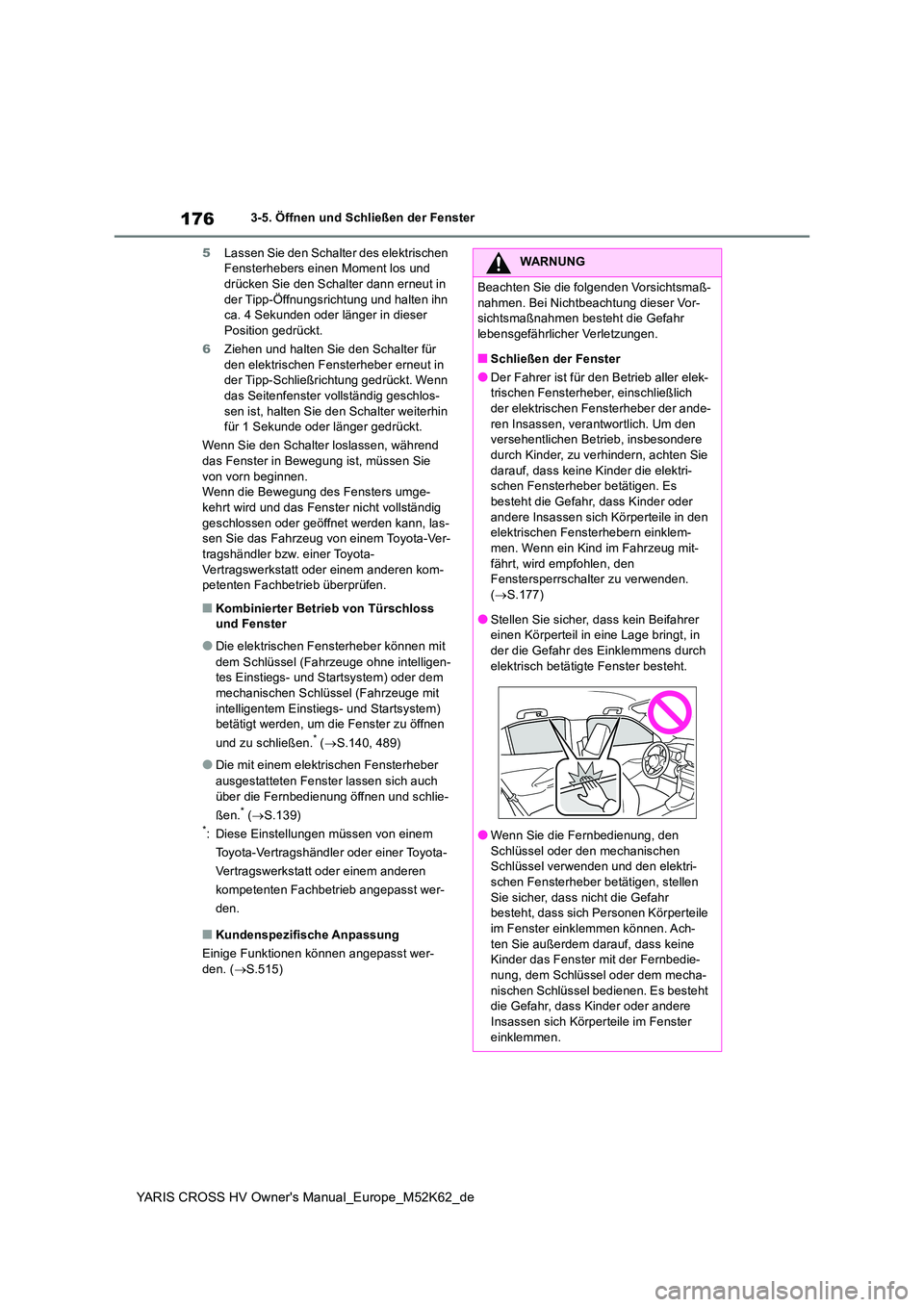 TOYOTA YARIS CROSS 2021  Betriebsanleitungen (in German) 176
YARIS CROSS HV Owner's Manual_Europe_M52K62_de
3-5. Öffnen und Schließen der Fenster 
5 Lassen Sie den Schalter des elektrischen  Fensterhebers einen Moment los und drücken Sie den Schalter