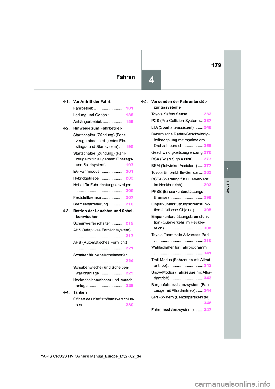 TOYOTA YARIS CROSS 2021  Betriebsanleitungen (in German) 4
179
YARIS CROSS HV Owner's Manual_Europe_M52K62_de
4
Fahren
Fahren
4-1. Vor Antritt der Fahrt 
Fahrbetrieb ............................ 181 
Ladung und Gepäck .............. 188 
Anhängerbetri