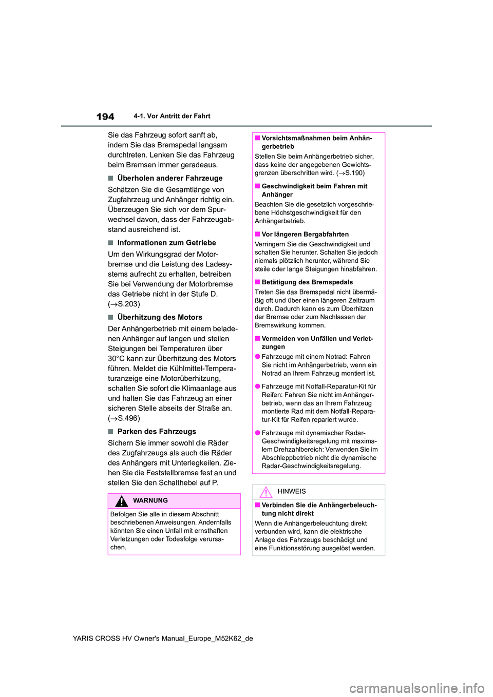 TOYOTA YARIS CROSS 2021  Betriebsanleitungen (in German) 194
YARIS CROSS HV Owner's Manual_Europe_M52K62_de
4-1. Vor Antritt der Fahrt
Sie das Fahrzeug sofort sanft ab,  
indem Sie das Bremspedal langsam 
durchtreten. Lenken Sie das Fahrzeug 
beim Brems