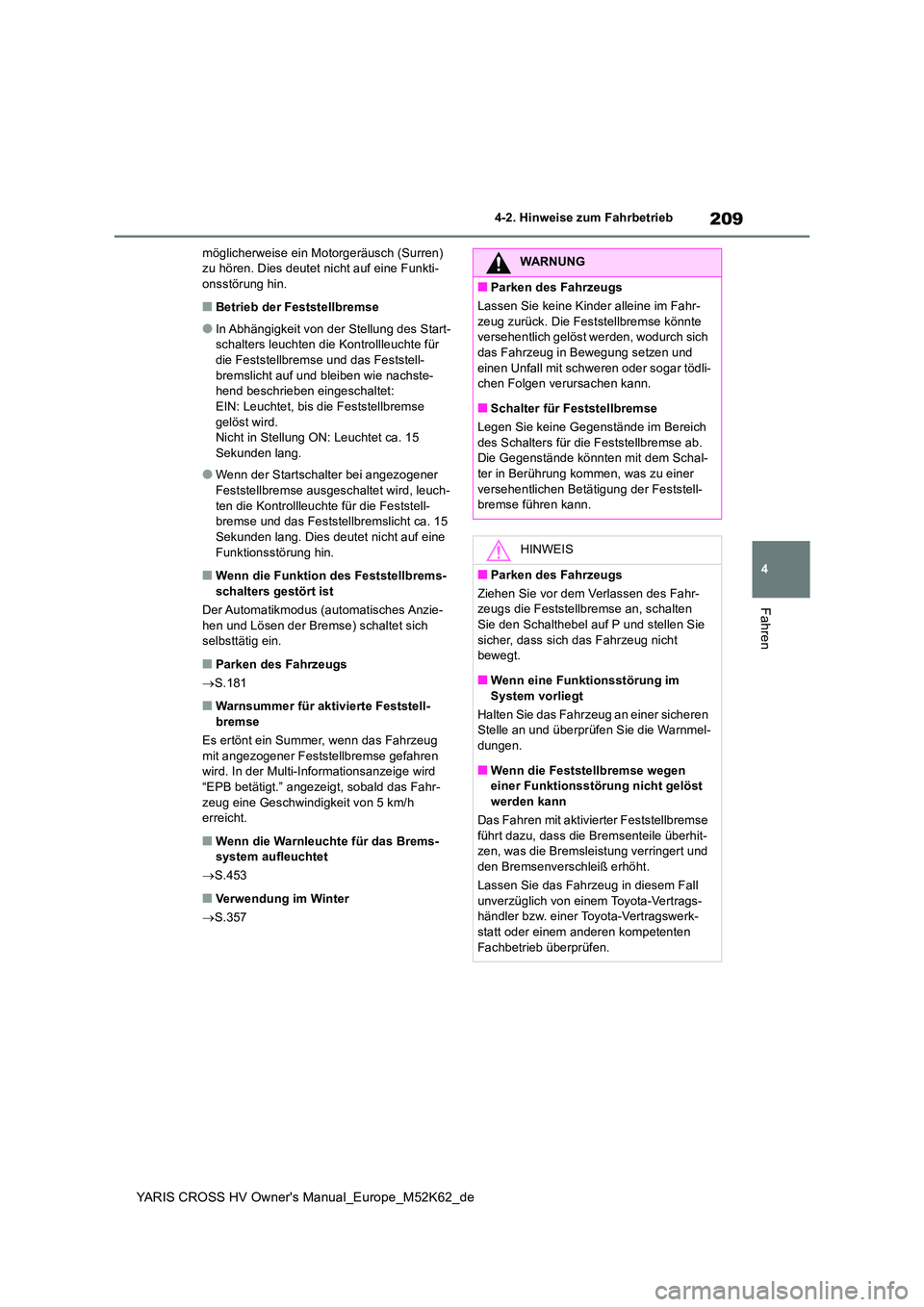 TOYOTA YARIS CROSS 2021  Betriebsanleitungen (in German) 209
4
YARIS CROSS HV Owner's Manual_Europe_M52K62_de
4-2. Hinweise zum Fahrbetrieb
Fahren
möglicherweise ein Motorgeräusch (Surren)  zu hören. Dies deutet nicht auf eine Funkti-onsstörung hin.