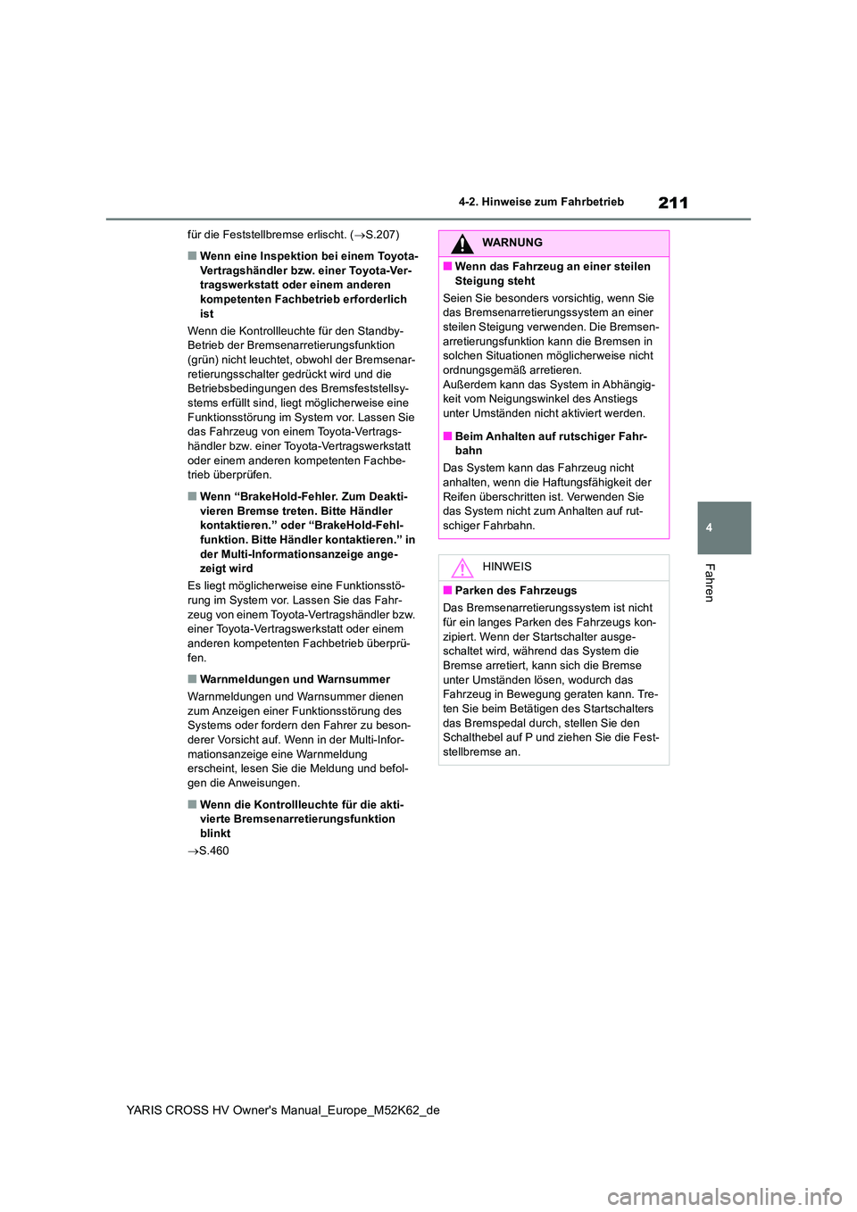 TOYOTA YARIS CROSS 2021  Betriebsanleitungen (in German) 211
4
YARIS CROSS HV Owner's Manual_Europe_M52K62_de
4-2. Hinweise zum Fahrbetrieb
Fahren
für die Feststellbremse erlischt. (S.207)
■Wenn eine Inspektion bei einem Toyota- Vertragshändler b