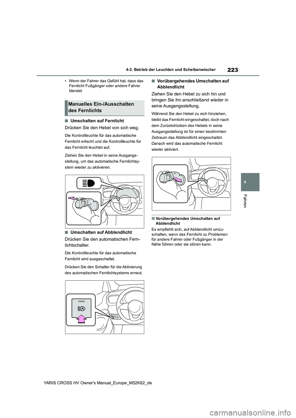 TOYOTA YARIS CROSS 2021  Betriebsanleitungen (in German) 223
4
YARIS CROSS HV Owner's Manual_Europe_M52K62_de
4-3. Betrieb der Leuchten und Scheibenwischer
Fahren
• Wenn der Fahrer das Gefühl hat, dass das  Fernlicht Fußgänger oder andere Fahrer bl