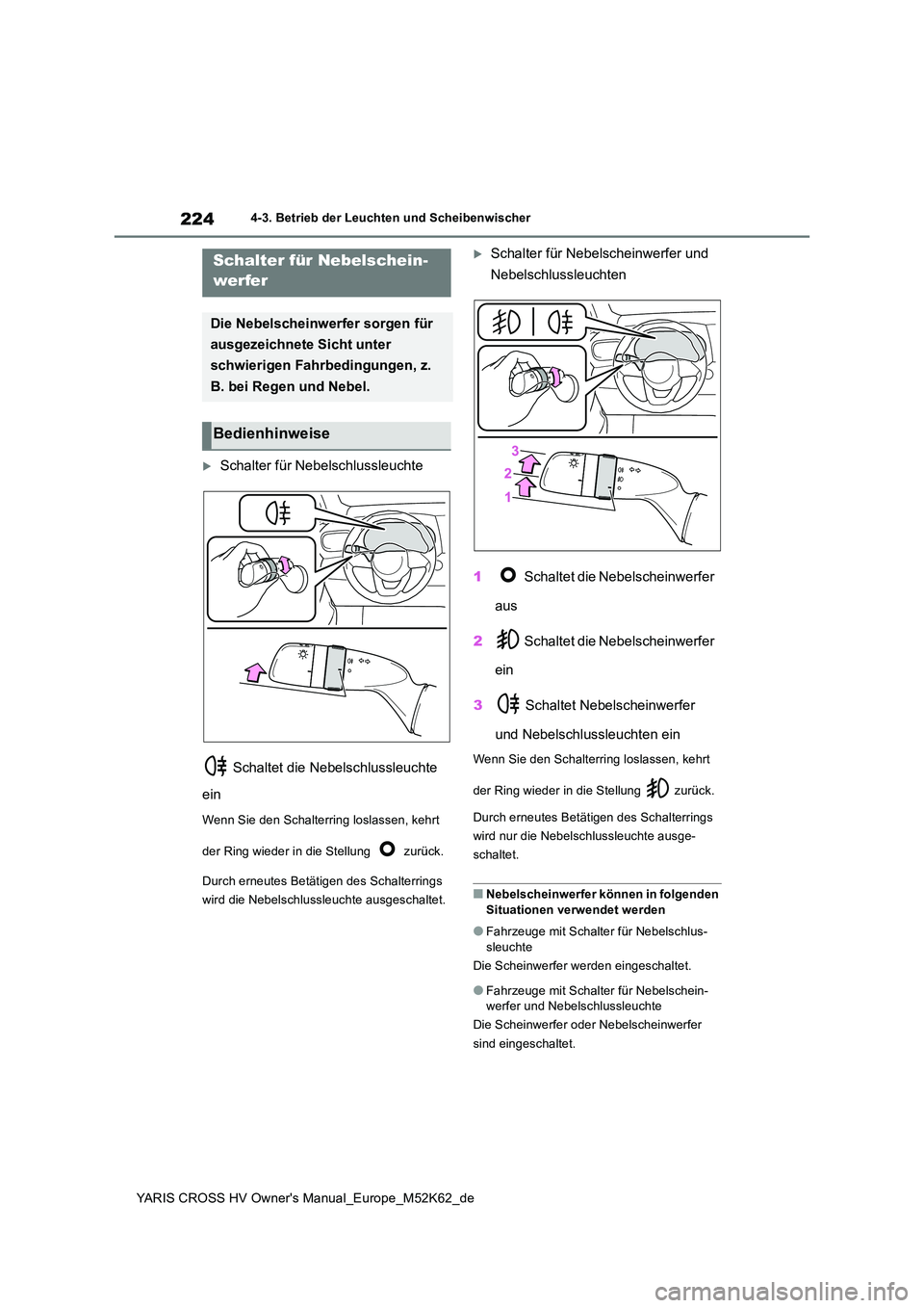 TOYOTA YARIS CROSS 2021  Betriebsanleitungen (in German) 224
YARIS CROSS HV Owner's Manual_Europe_M52K62_de
4-3. Betrieb der Leuchten und Scheibenwischer
Schalter für Nebelschlussleuchte 
 Schaltet die Nebelschlussleuchte  
ein
Wenn Sie den Schalter