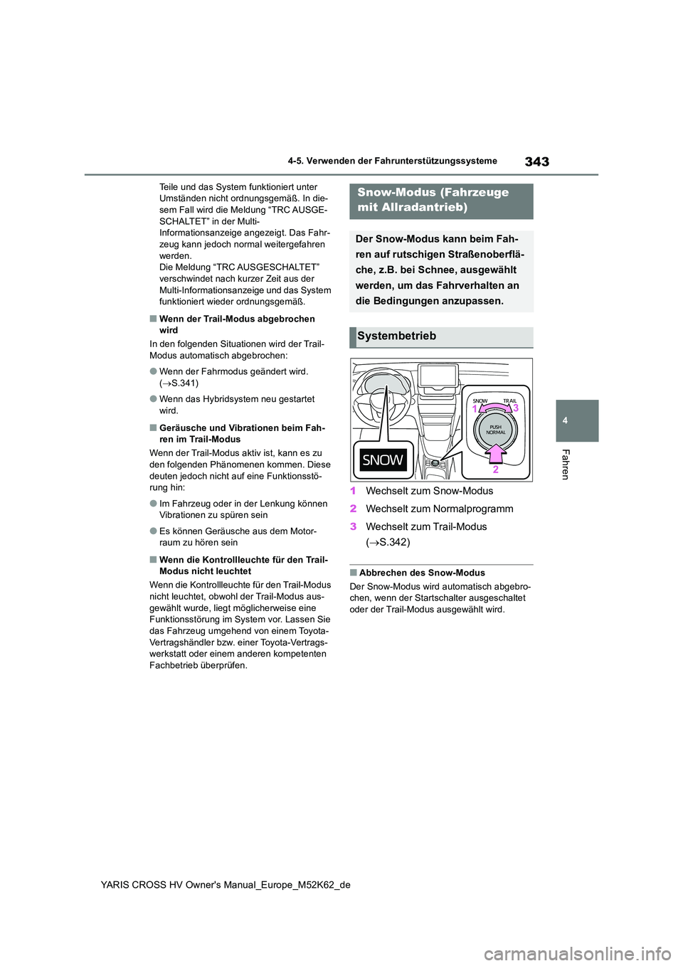 TOYOTA YARIS CROSS 2021  Betriebsanleitungen (in German) 343
4
YARIS CROSS HV Owner's Manual_Europe_M52K62_de
4-5. Verwenden der Fahrunterstützungssysteme
Fahren
Teile und das System funktioniert unter  Umständen nicht ordnungsgemäß. In die-sem Fall