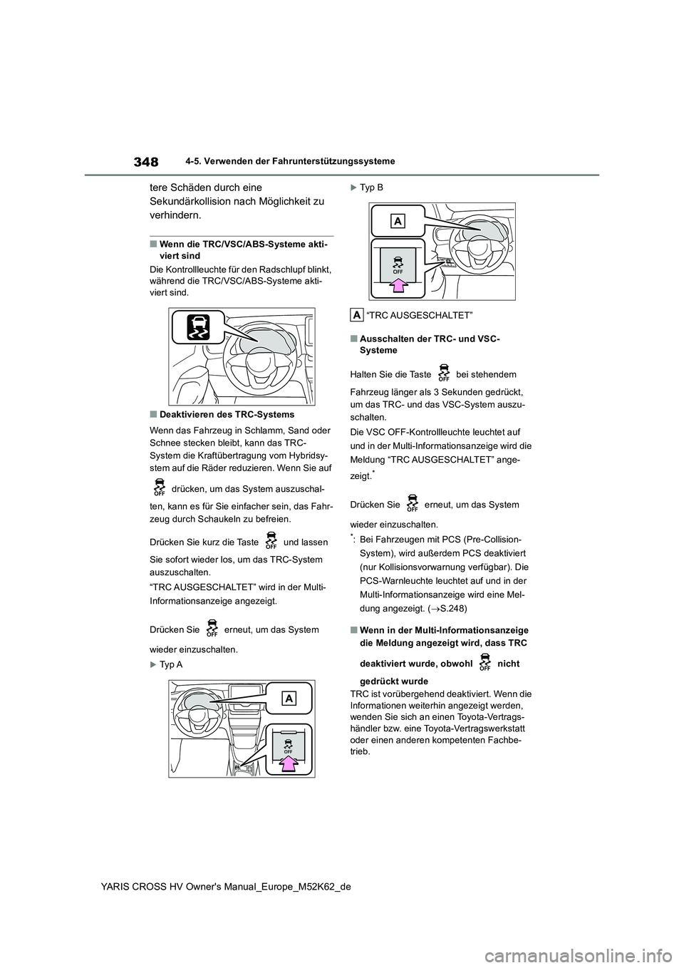 TOYOTA YARIS CROSS 2021  Betriebsanleitungen (in German) 348
YARIS CROSS HV Owner's Manual_Europe_M52K62_de
4-5. Verwenden der Fahrunterstützungssysteme
tere Schäden durch eine  
Sekundärkollision nach Möglichkeit zu 
verhindern.
■Wenn die TRC/VSC