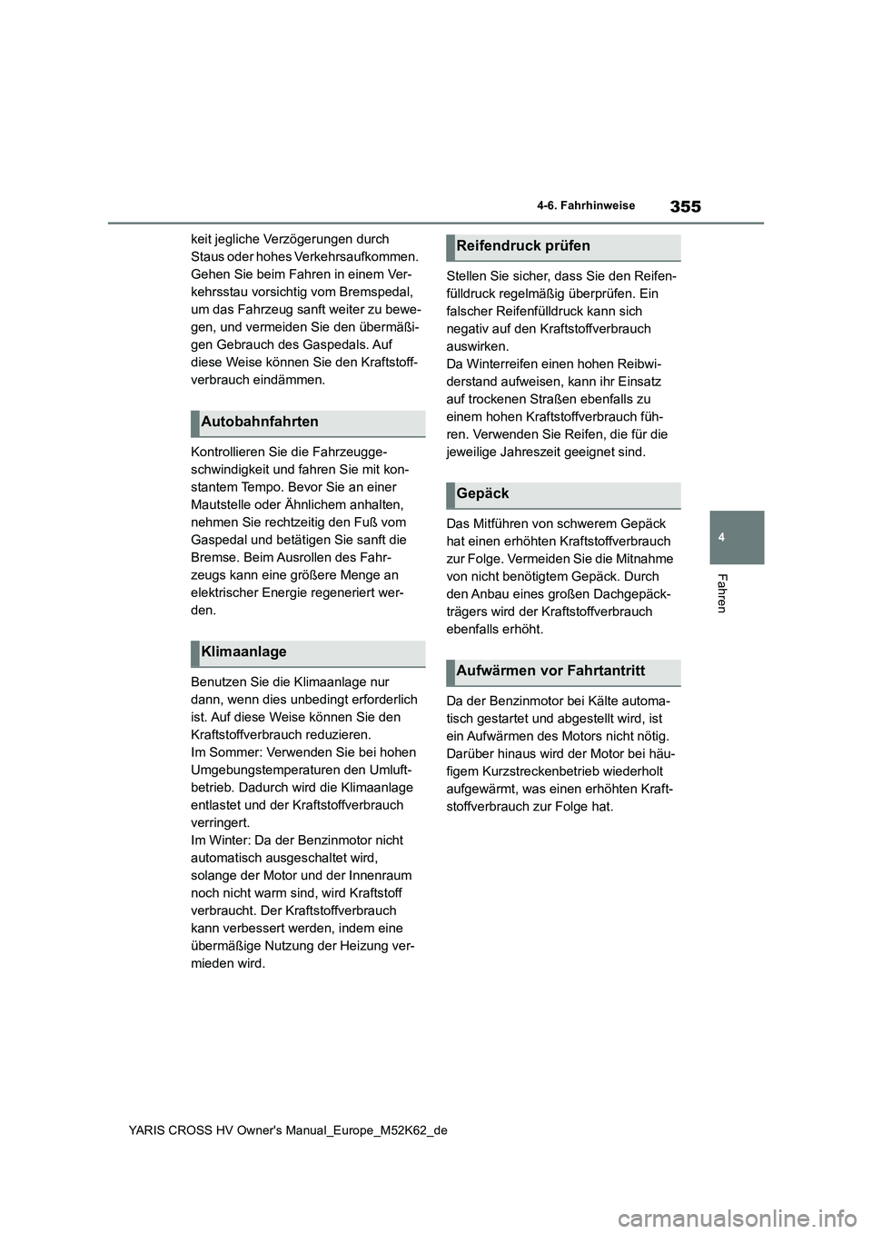 TOYOTA YARIS CROSS 2021  Betriebsanleitungen (in German) 355
4
YARIS CROSS HV Owner's Manual_Europe_M52K62_de
4-6. Fahrhinweise
Fahren
keit jegliche Verzögerungen durch  
Staus oder hohes Verkehrsaufkommen. 
Gehen Sie beim Fahren in einem Ver-
kehrssta