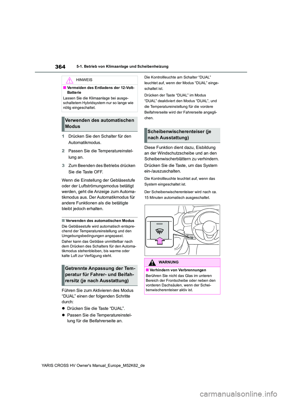 TOYOTA YARIS CROSS 2021  Betriebsanleitungen (in German) 364
YARIS CROSS HV Owner's Manual_Europe_M52K62_de
5-1. Betrieb von Klimaanlage und Scheibenheizung
1Drücken Sie den Schalter für den  
Automatikmodus. 
2 Passen Sie die Temperatureinstel- 
lung