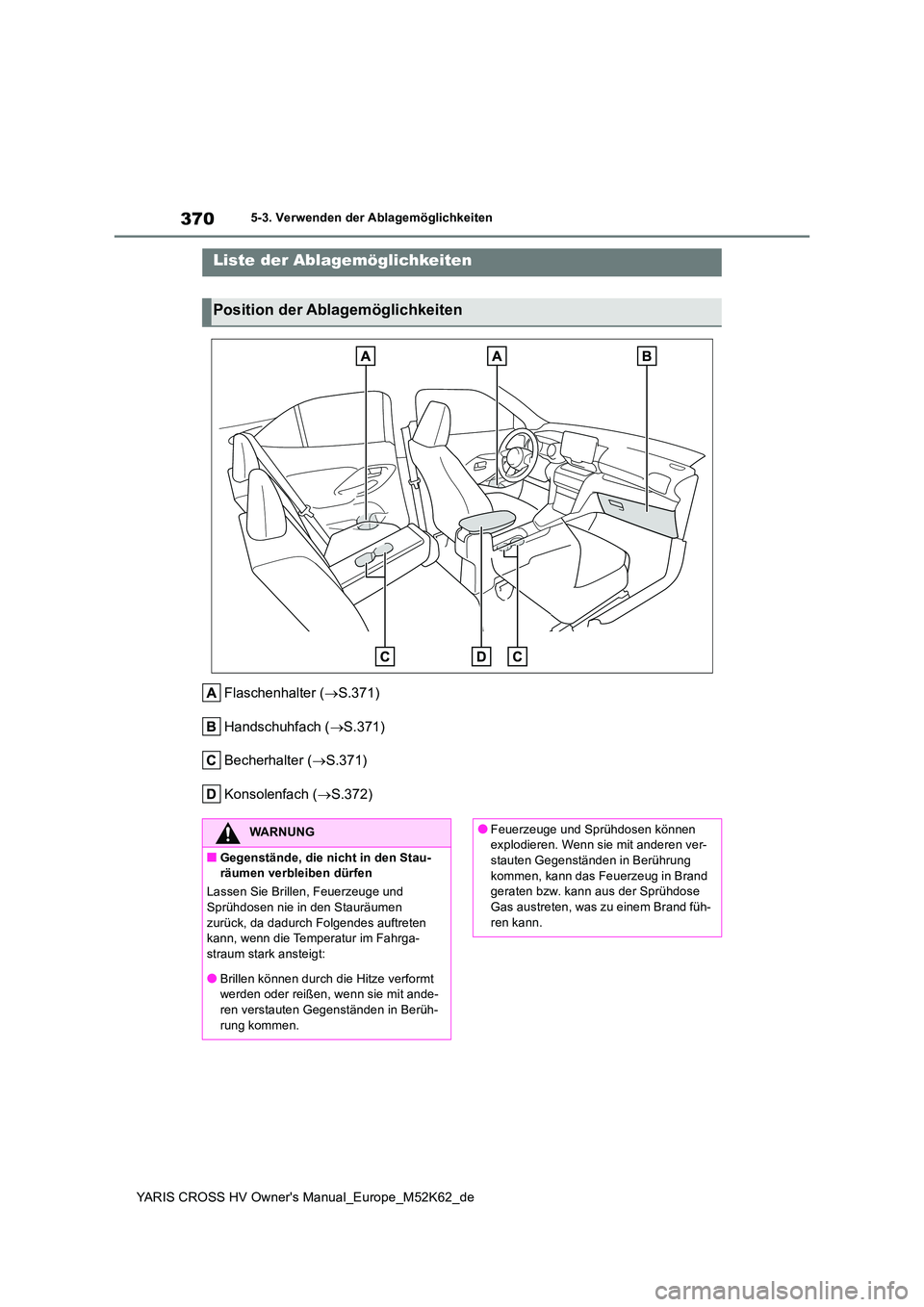 TOYOTA YARIS CROSS 2021  Betriebsanleitungen (in German) 370
YARIS CROSS HV Owner's Manual_Europe_M52K62_de
5-3. Verwenden der Ablagemöglichkeiten
5-3.Verwende n d er Ab lag emöglic hkeite n
Flaschenhalter (S.371) 
Handschuhfach ( S.371) 
Becher