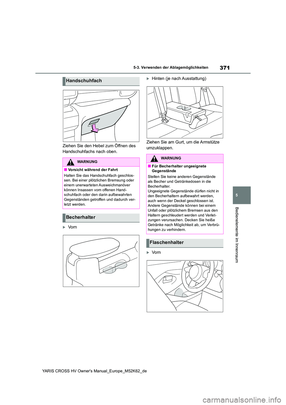 TOYOTA YARIS CROSS 2021  Betriebsanleitungen (in German) 371
5
YARIS CROSS HV Owner's Manual_Europe_M52K62_de
5-3. Verwenden der Ablagemöglichkeiten
Bedienelemente im Innenraum
Ziehen Sie den Hebel zum Öffnen des  
Handschuhfachs nach oben.
Vo r n
