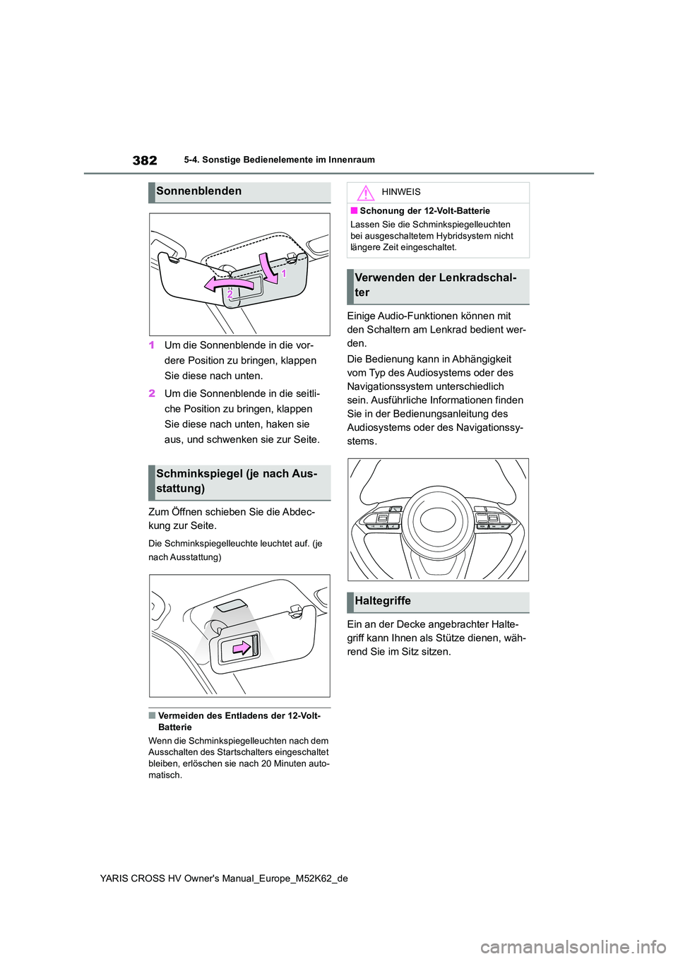 TOYOTA YARIS CROSS 2021  Betriebsanleitungen (in German) 382
YARIS CROSS HV Owner's Manual_Europe_M52K62_de
5-4. Sonstige Bedienelemente im Innenraum
1Um die Sonnenblende in die vor- 
dere Position zu bringen, klappen  
Sie diese nach unten. 
2 Um die S