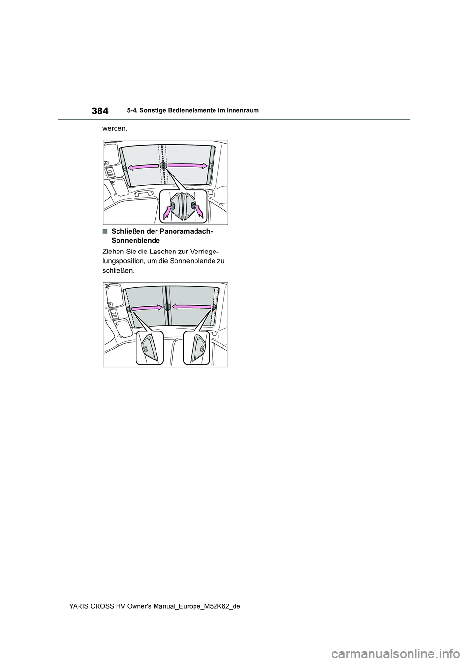 TOYOTA YARIS CROSS 2021  Betriebsanleitungen (in German) 384
YARIS CROSS HV Owner's Manual_Europe_M52K62_de
5-4. Sonstige Bedienelemente im Innenraum
werden.
■Schließen der Panoramadach- 
Sonnenblende 
Ziehen Sie die Laschen zur Verriege- 
lungsposit