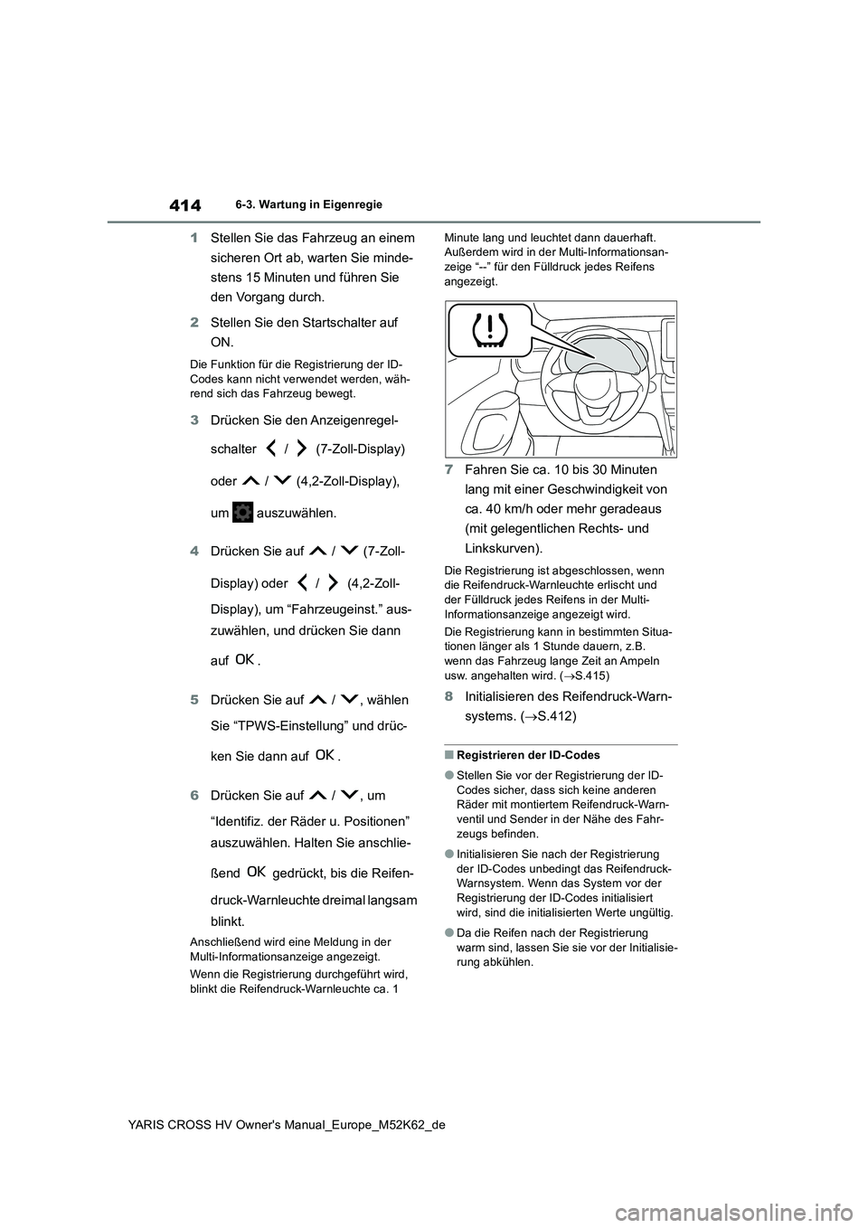 TOYOTA YARIS CROSS 2021  Betriebsanleitungen (in German) 414
YARIS CROSS HV Owner's Manual_Europe_M52K62_de
6-3. Wartung in Eigenregie
1Stellen Sie das Fahrzeug an einem  
sicheren Ort ab, warten Sie minde- 
stens 15 Minuten und führen Sie  
den Vorgan