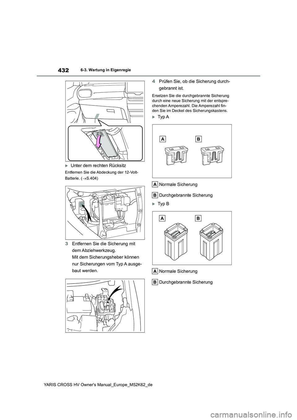 TOYOTA YARIS CROSS 2021  Betriebsanleitungen (in German) 432
YARIS CROSS HV Owner's Manual_Europe_M52K62_de
6-3. Wartung in Eigenregie
Unter dem rechten Rücksitz
Entfernen Sie die Abdeckung der 12-Volt- 
Batterie. ( S.404)
3Entfernen Sie die Sich