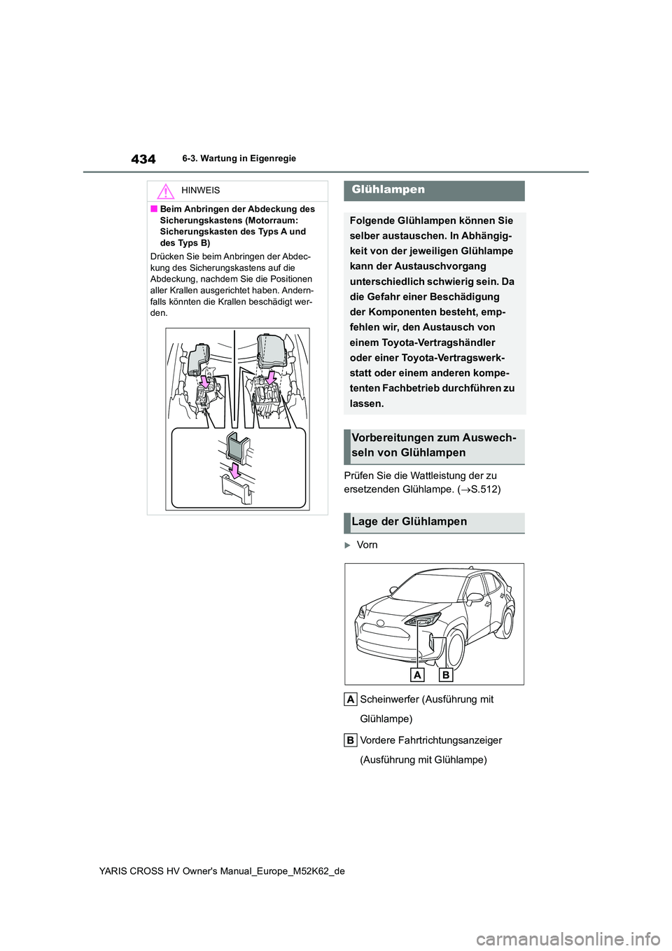 TOYOTA YARIS CROSS 2021  Betriebsanleitungen (in German) 434
YARIS CROSS HV Owner's Manual_Europe_M52K62_de
6-3. Wartung in Eigenregie
Prüfen Sie die Wattleistung der zu  
ersetzenden Glühlampe. ( S.512)
Vo r n 
Scheinwerfer (Ausführung mit  
G