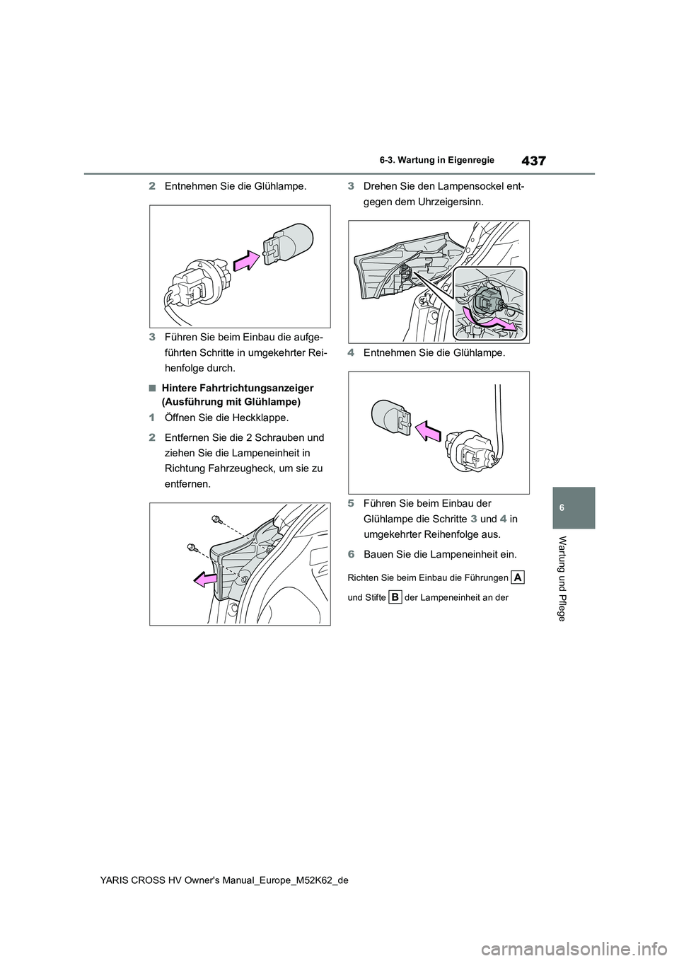 TOYOTA YARIS CROSS 2021  Betriebsanleitungen (in German) 437
6
YARIS CROSS HV Owner's Manual_Europe_M52K62_de
6-3. Wartung in Eigenregie
Wartung und Pflege
2Entnehmen Sie die Glühlampe. 
3 Führen Sie beim Einbau die aufge- 
führten Schritte in umgeke