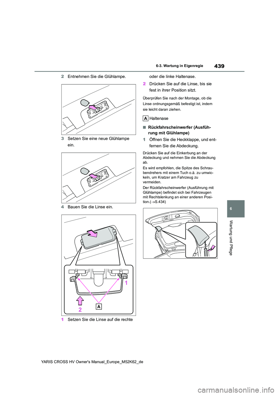 TOYOTA YARIS CROSS 2021  Betriebsanleitungen (in German) 439
6
YARIS CROSS HV Owner's Manual_Europe_M52K62_de
6-3. Wartung in Eigenregie
Wartung und Pflege
2Entnehmen Sie die Glühlampe. 
3 Setzen Sie eine neue Glühlampe  
ein. 
4 Bauen Sie die Linse e