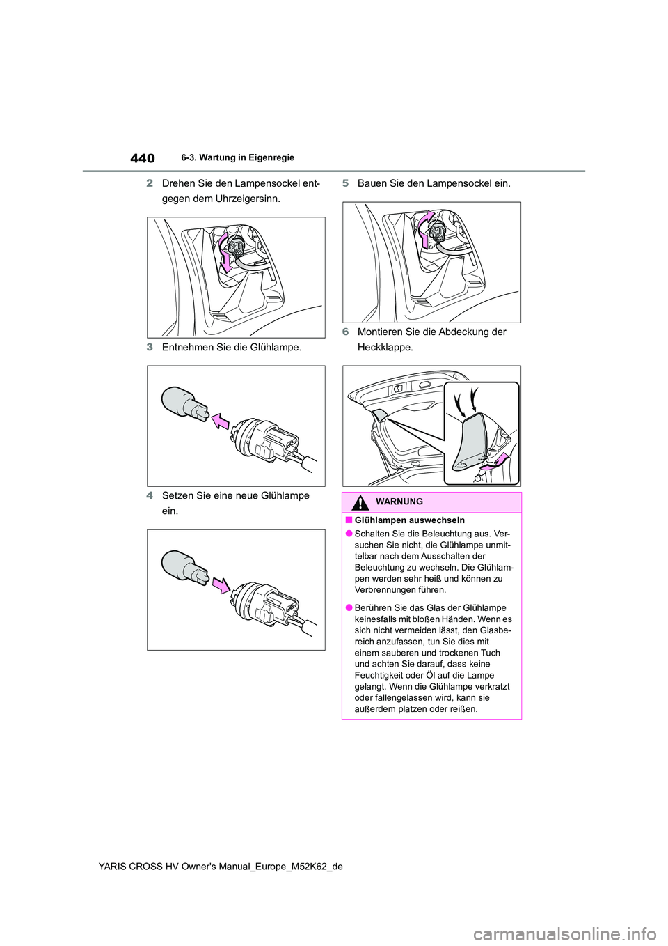 TOYOTA YARIS CROSS 2021  Betriebsanleitungen (in German) 440
YARIS CROSS HV Owner's Manual_Europe_M52K62_de
6-3. Wartung in Eigenregie
2Drehen Sie den Lampensockel ent- 
gegen dem Uhrzeigersinn. 
3 Entnehmen Sie die Glühlampe. 
4 Setzen Sie eine neue G
