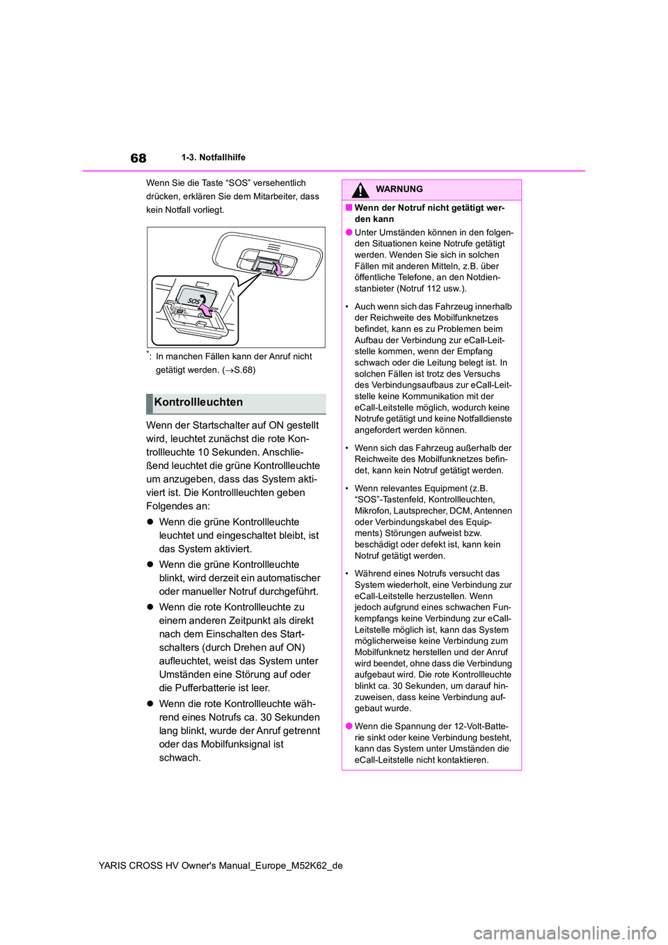 TOYOTA YARIS CROSS 2021 Betriebsanleitungen (in German) 68
YARIS CROSS HV Owner's Manual_Europe_M52K62_de
1-3. Notfallhilfe
Wenn Sie die Taste “SOS” versehentlich
drücken, erklären Sie dem Mitarbeiter, dass
kein Notfall vorliegt.
*: In manche TOYOTA YARIS CROSS 2021 Betriebsanleitungen (in German) 68
YARIS CROSS HV Owner's Manual_Europe_M52K62_de
1-3. Notfallhilfe
Wenn Sie die Taste “SOS” versehentlich
drücken, erklären Sie dem Mitarbeiter, dass
kein Notfall vorliegt.
*: In manche