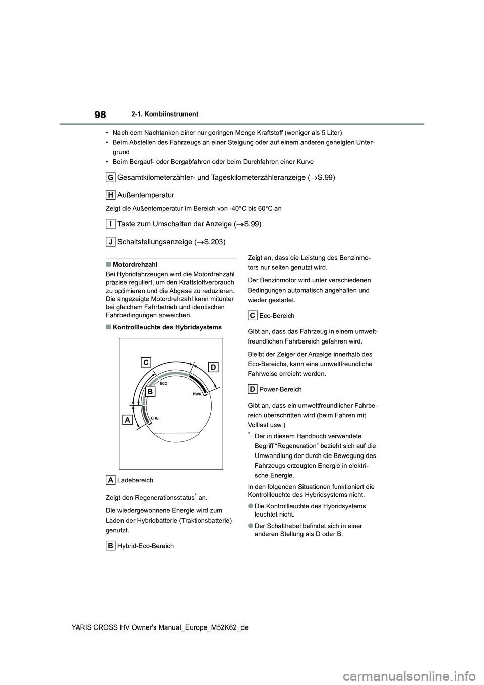 TOYOTA YARIS CROSS 2021  Betriebsanleitungen (in German) 98
YARIS CROSS HV Owner's Manual_Europe_M52K62_de
2-1. Kombiinstrument 
• Nach dem Nachtanken einer nur geringen Menge Kraftstoff (wenig er als 5 Liter) 
• Beim Abstellen des Fahrzeugs an eine