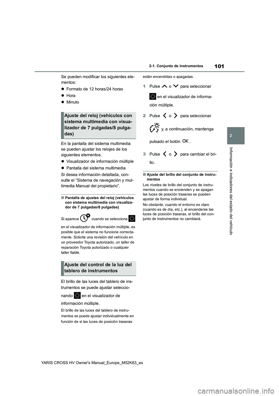 TOYOTA YARIS CROSS 2021  Manuale de Empleo (in Spanish) 101
2
YARIS CROSS HV Owner's Manual_Europe_M52K63_es
2-1. Conjunto de instrumentos
Información e indicadores del estado del vehículo
Se pueden modificar los siguientes ele- 
mentos: 
 Formato