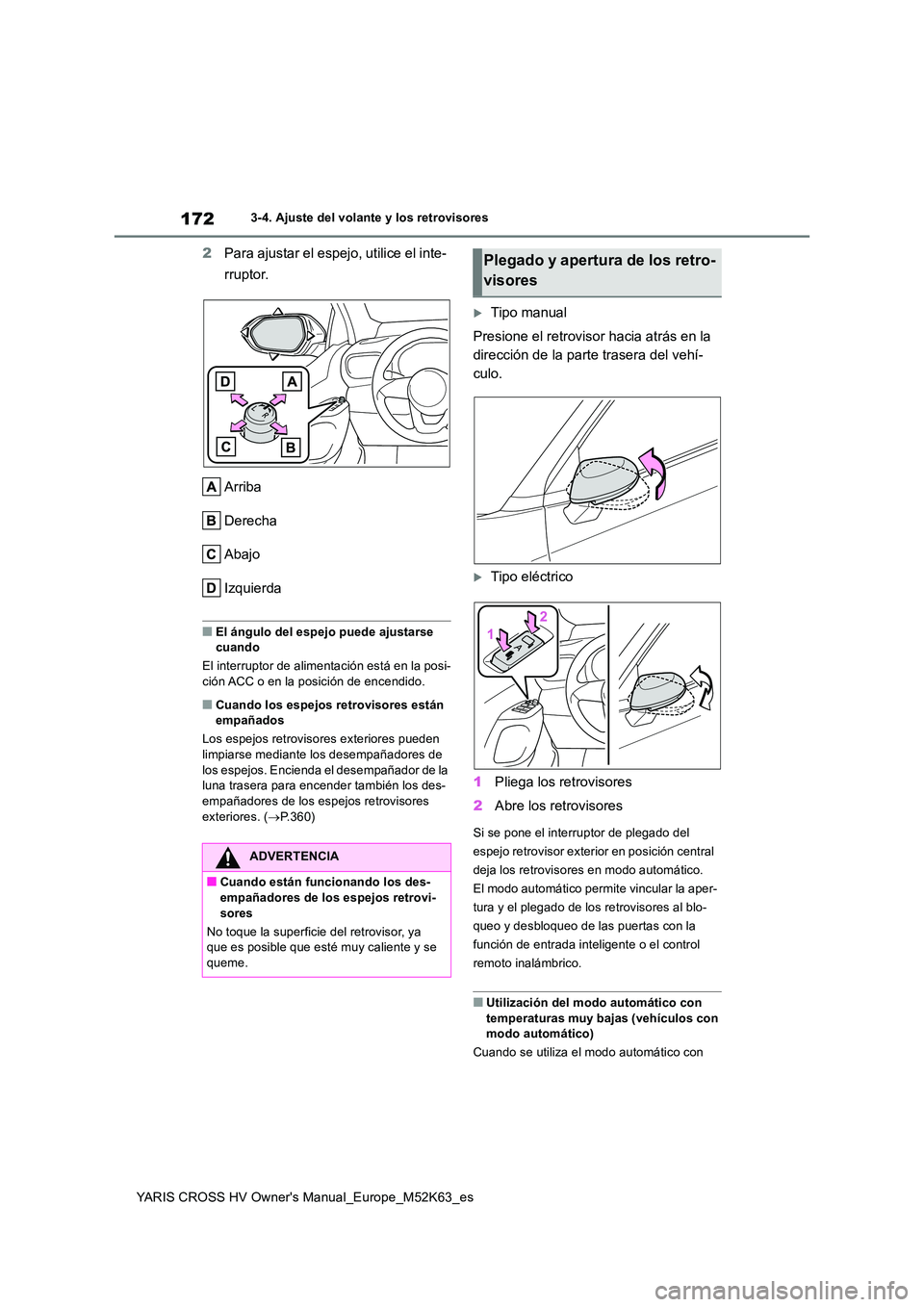 TOYOTA YARIS CROSS 2021  Manuale de Empleo (in Spanish) 172
YARIS CROSS HV Owner's Manual_Europe_M52K63_es
3-4. Ajuste del volante y los retrovisores
2Para ajustar el espejo, utilice el inte- 
rruptor. 
Arriba 
Derecha
Abajo
Izquierda
■El ángulo del