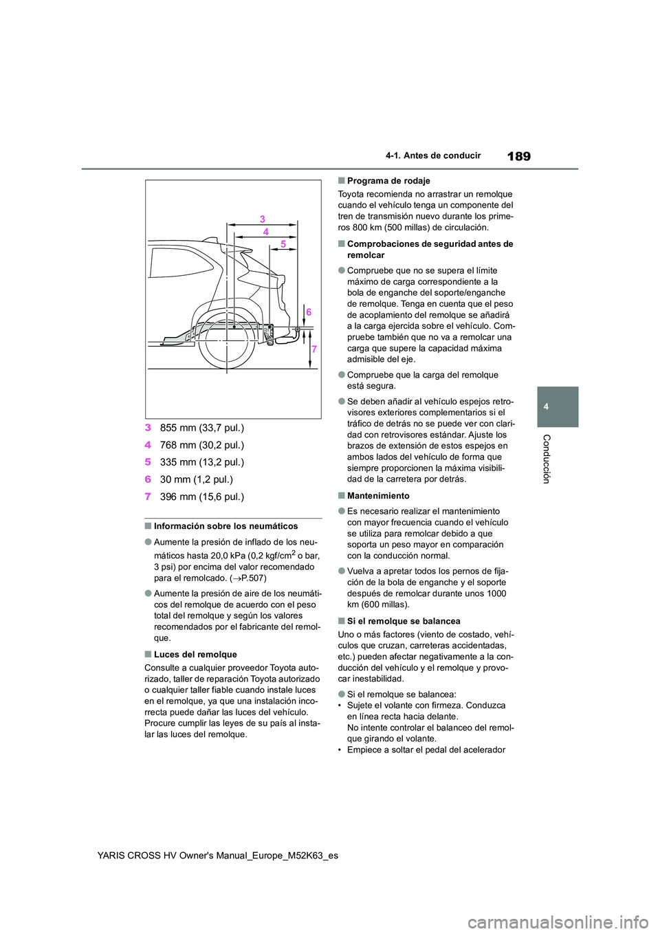 TOYOTA YARIS CROSS 2021  Manuale de Empleo (in Spanish) 189
4
YARIS CROSS HV Owner's Manual_Europe_M52K63_es
4-1. Antes de conducir
Conducción3855 mm (33,7 pul.) 
4 768 mm (30,2 pul.) 
5 335 mm (13,2 pul.) 
6 30 mm (1,2 pul.) 
7 396 mm (15,6 pul.)
■