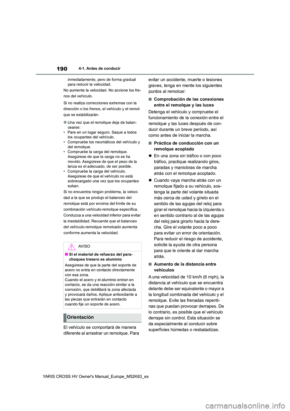 TOYOTA YARIS CROSS 2021  Manuale de Empleo (in Spanish) 190
YARIS CROSS HV Owner's Manual_Europe_M52K63_es
4-1. Antes de conducir 
inmediatamente, pero de forma gradual  para reducir la velocidad. 
No aumente la velocidad. No accione los fre-
nos del v