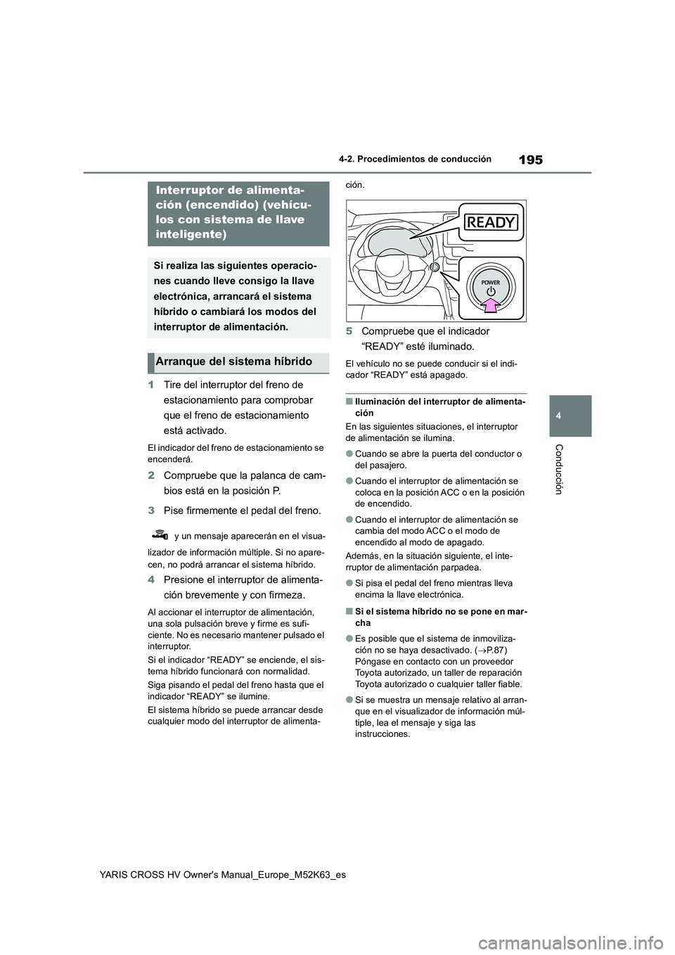 TOYOTA YARIS CROSS 2021  Manuale de Empleo (in Spanish) 195
4
YARIS CROSS HV Owner's Manual_Europe_M52K63_es
4-2. Procedimientos de conducción
Conducción
1Tire del interruptor del freno de  
estacionamiento para comprobar  
que el freno de estacionam