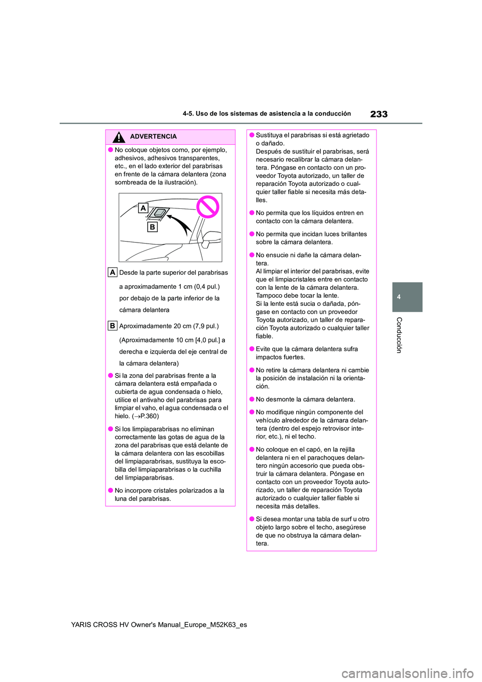 TOYOTA YARIS CROSS 2021  Manuale de Empleo (in Spanish) 233
4
YARIS CROSS HV Owner's Manual_Europe_M52K63_es
4-5. Uso de los sistemas de asistencia a la conducción
Conducción
ADVERTENCIA
●No coloque objetos como, por ejemplo,  
adhesivos, adhesivos
