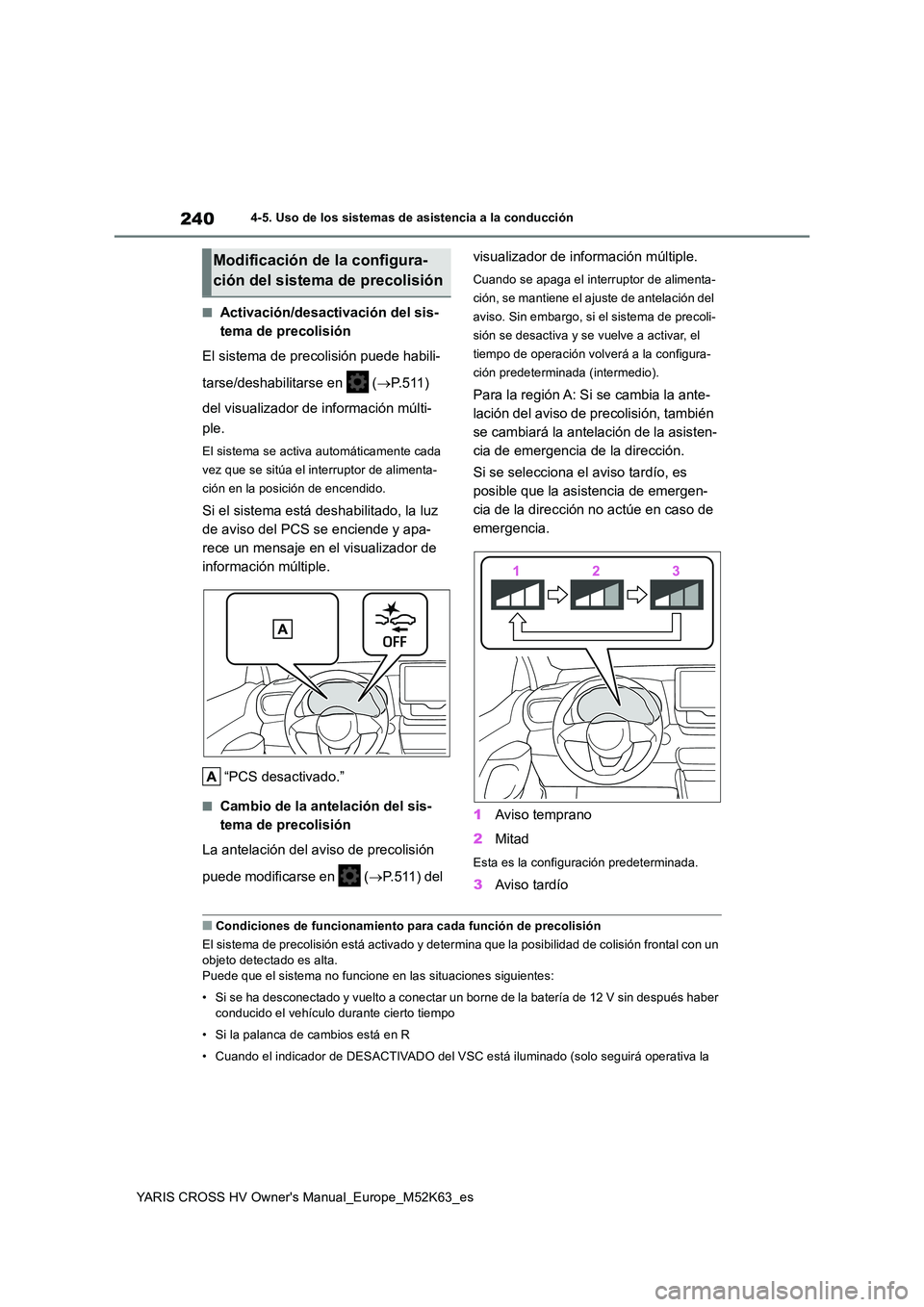 TOYOTA YARIS CROSS 2021  Manuale de Empleo (in Spanish) 240
YARIS CROSS HV Owner's Manual_Europe_M52K63_es
4-5. Uso de los sistemas de asistencia a la conducción
■Activación/desactivación del sis- 
tema de precolisión 
El sistema de precolisión 