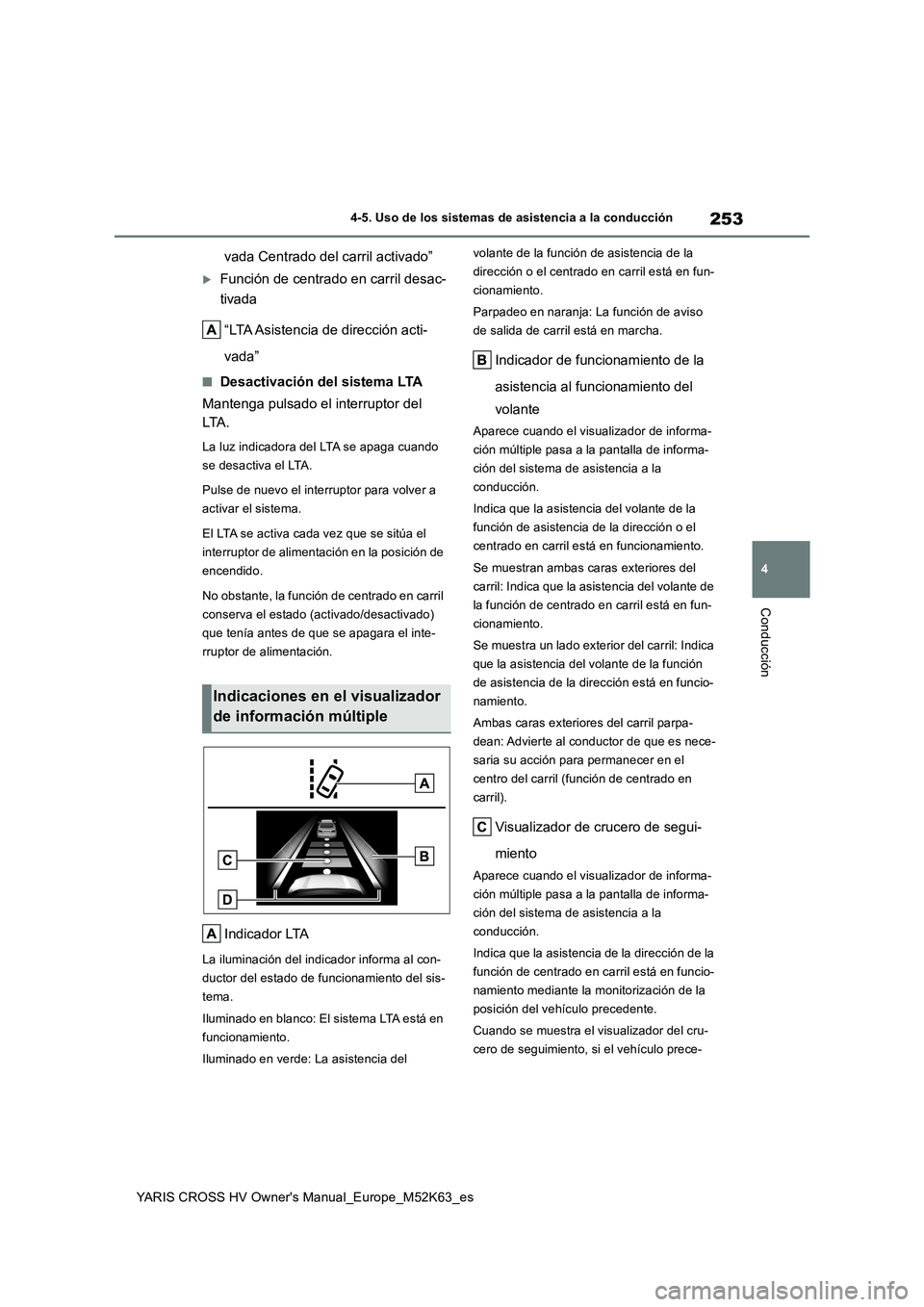 TOYOTA YARIS CROSS 2021  Manuale de Empleo (in Spanish) 253
4
YARIS CROSS HV Owner's Manual_Europe_M52K63_es
4-5. Uso de los sistemas de asistencia a la conducción
Conducción
vada Centrado del carril activado”
Función de centrado en carril desa