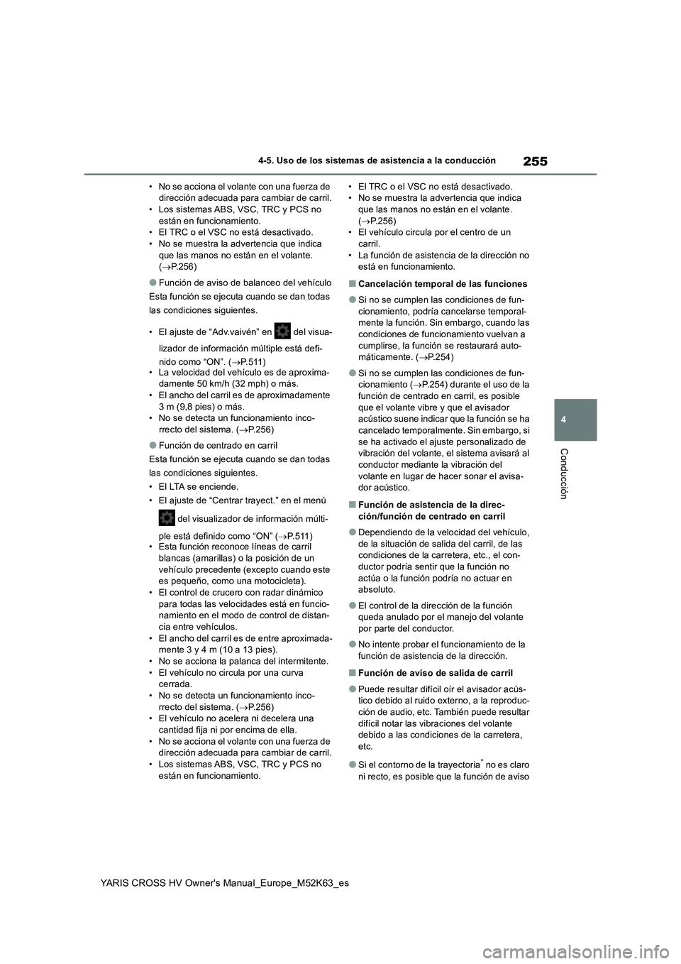 TOYOTA YARIS CROSS 2021  Manuale de Empleo (in Spanish) 255
4
YARIS CROSS HV Owner's Manual_Europe_M52K63_es
4-5. Uso de los sistemas de asistencia a la conducción
Conducción
• No se acciona el volante con una fuerza de  dirección adecuada para ca