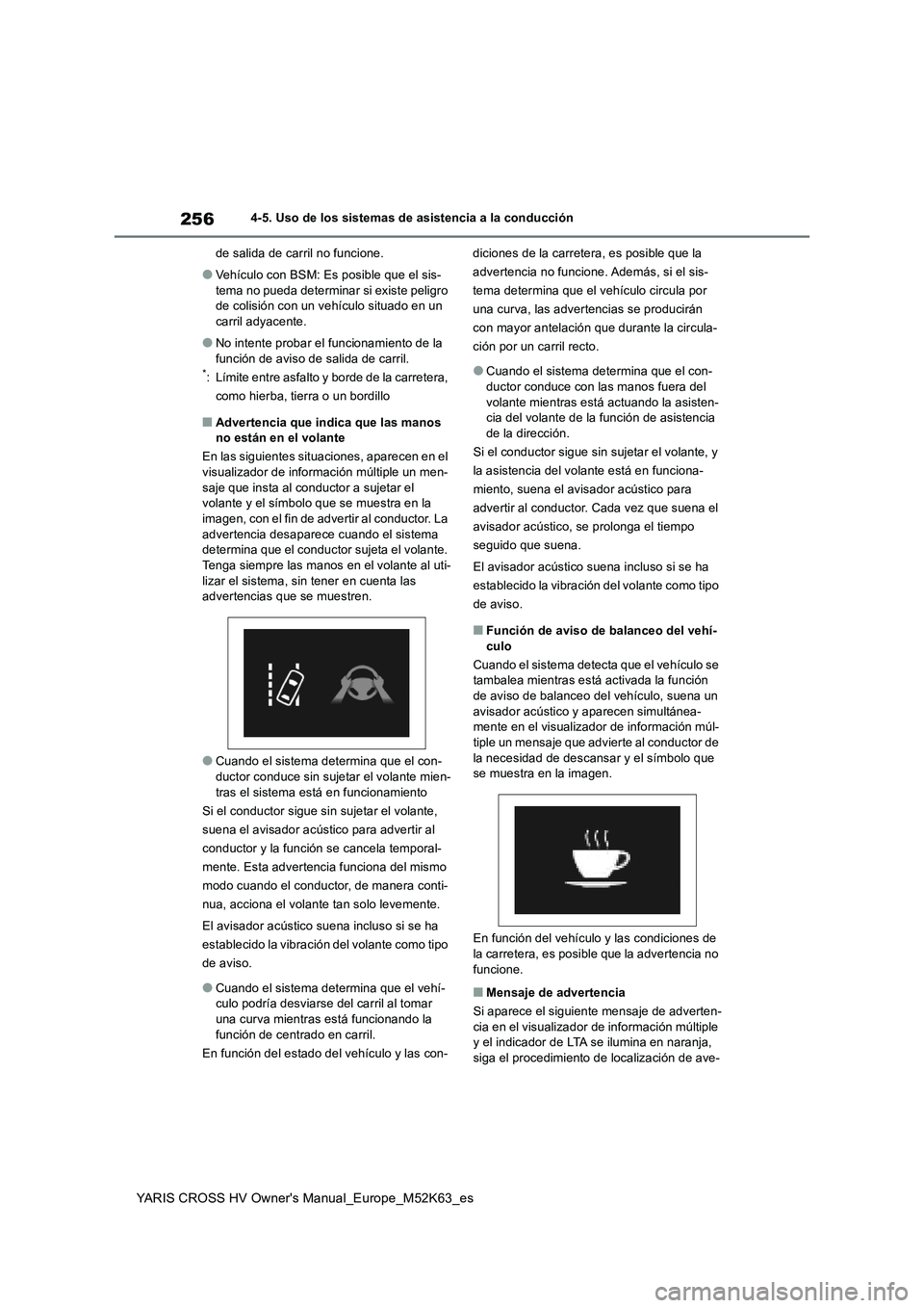 TOYOTA YARIS CROSS 2021  Manuale de Empleo (in Spanish) 256
YARIS CROSS HV Owner's Manual_Europe_M52K63_es
4-5. Uso de los sistemas de asistencia a la conducción 
de salida de carril no funcione.
●Vehículo con BSM: Es posible que el sis- 
tema no p