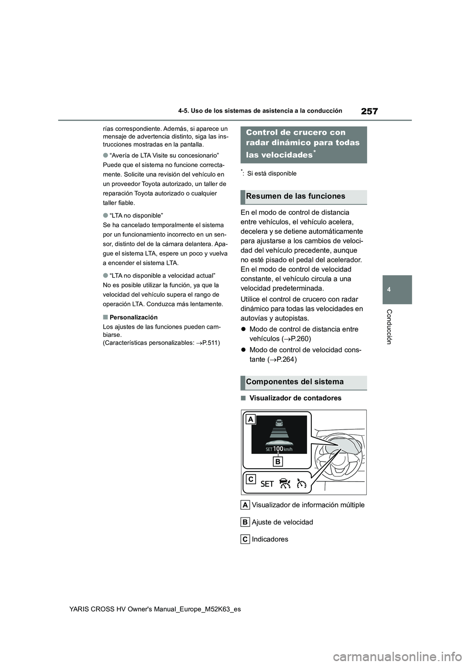 TOYOTA YARIS CROSS 2021  Manuale de Empleo (in Spanish) 257
4
YARIS CROSS HV Owner's Manual_Europe_M52K63_es
4-5. Uso de los sistemas de asistencia a la conducción
Conducción
rías correspondiente. Además, si aparece un  mensaje de advertencia disti