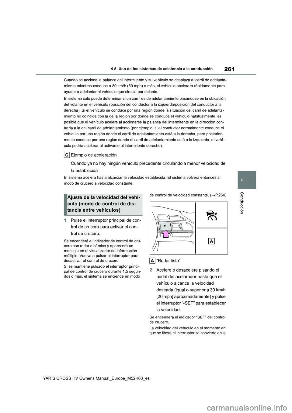 TOYOTA YARIS CROSS 2021  Manuale de Empleo (in Spanish) 261
4
YARIS CROSS HV Owner's Manual_Europe_M52K63_es
4-5. Uso de los sistemas de asistencia a la conducción
Conducción
Cuando se acciona la palanca del intermitente y su vehículo se desplaza al