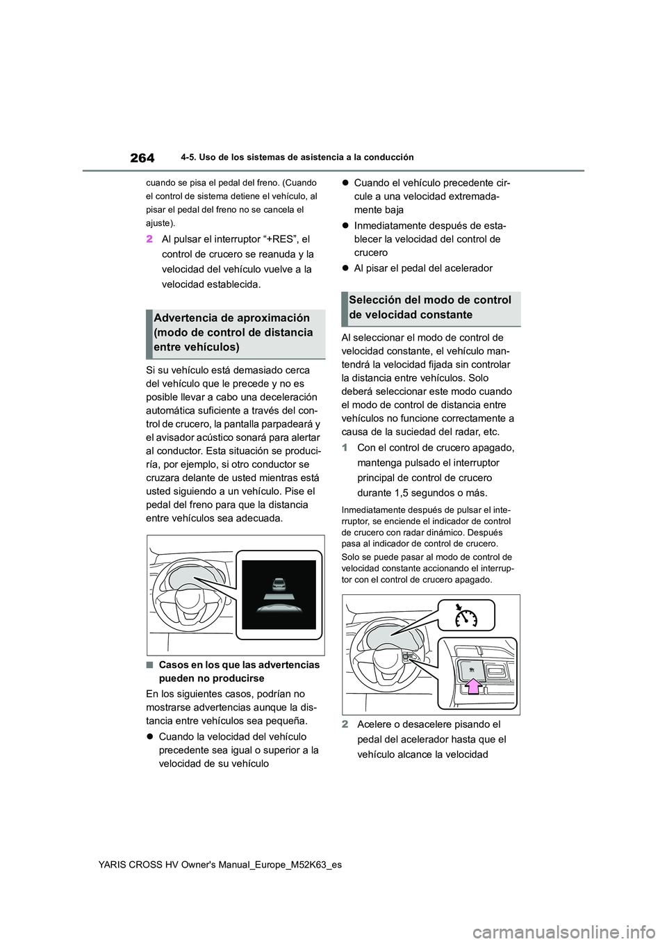 TOYOTA YARIS CROSS 2021  Manuale de Empleo (in Spanish) 264
YARIS CROSS HV Owner's Manual_Europe_M52K63_es
4-5. Uso de los sistemas de asistencia a la conducción 
cuando se pisa el pedal del freno. (Cuando  
el control de sistema detiene el vehículo,
