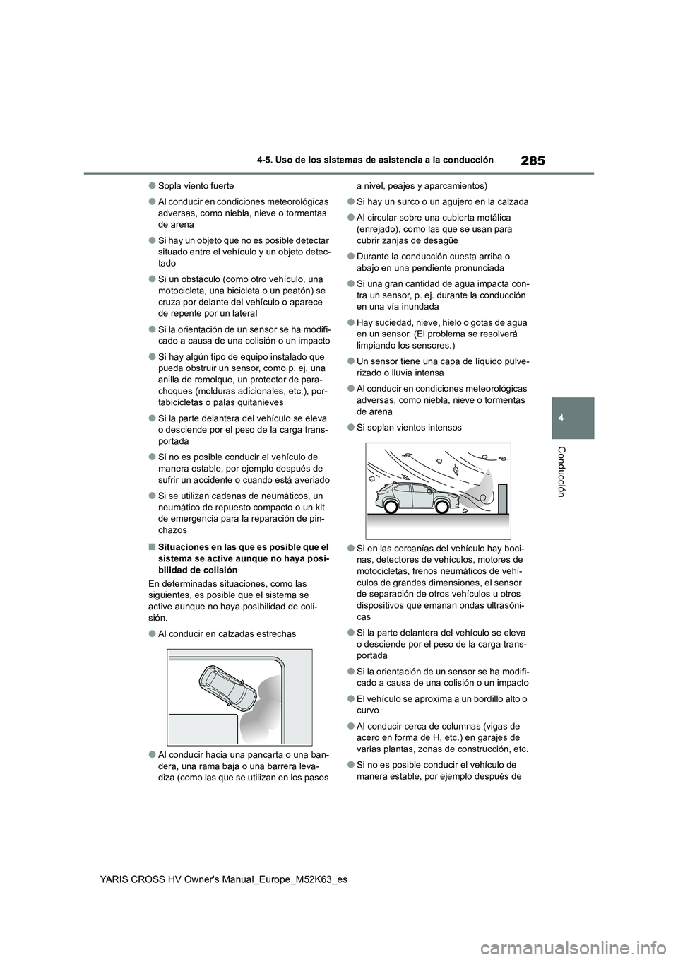 TOYOTA YARIS CROSS 2021  Manuale de Empleo (in Spanish) 285
4
YARIS CROSS HV Owner's Manual_Europe_M52K63_es
4-5. Uso de los sistemas de asistencia a la conducción
Conducción
●Sopla viento fuerte
●Al conducir en condiciones meteorológicas  
adve
