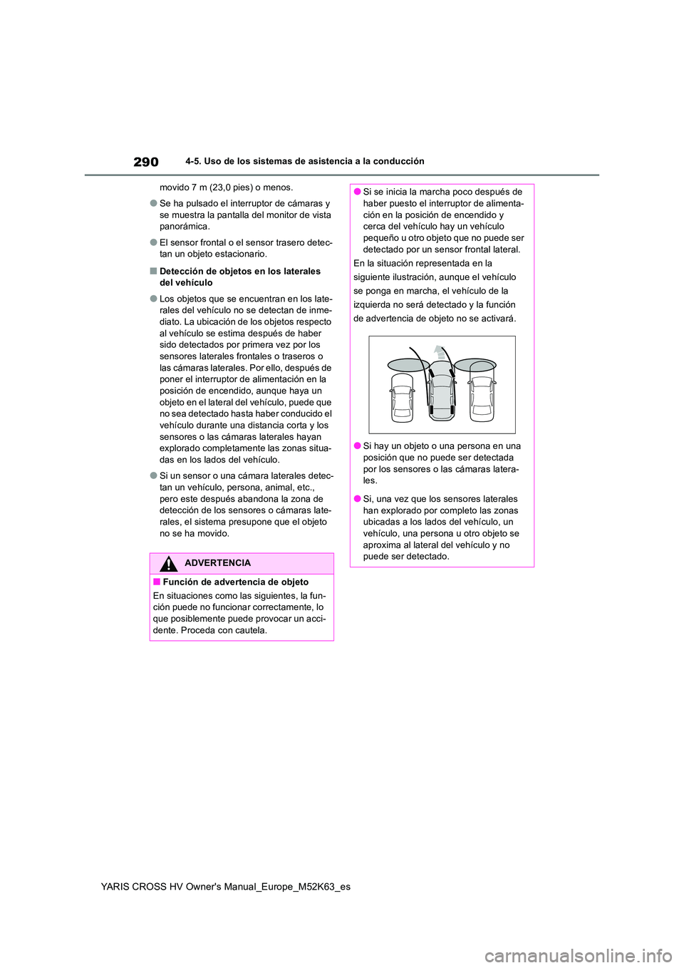 TOYOTA YARIS CROSS 2021  Manuale de Empleo (in Spanish) 290
YARIS CROSS HV Owner's Manual_Europe_M52K63_es
4-5. Uso de los sistemas de asistencia a la conducción 
movido 7 m (23,0 pies) o menos.
●Se ha pulsado el interruptor de cámaras y  
se muest