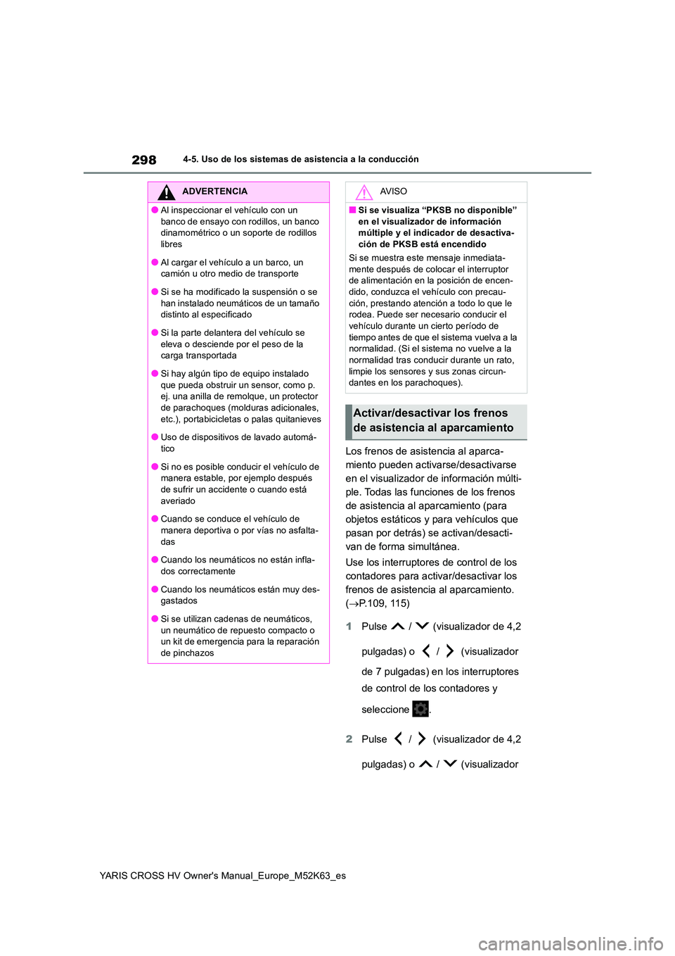 TOYOTA YARIS CROSS 2021  Manuale de Empleo (in Spanish) 298
YARIS CROSS HV Owner's Manual_Europe_M52K63_es
4-5. Uso de los sistemas de asistencia a la conducción
Los frenos de asistencia al aparca- 
miento pueden activarse/desactivarse 
en el visualiz