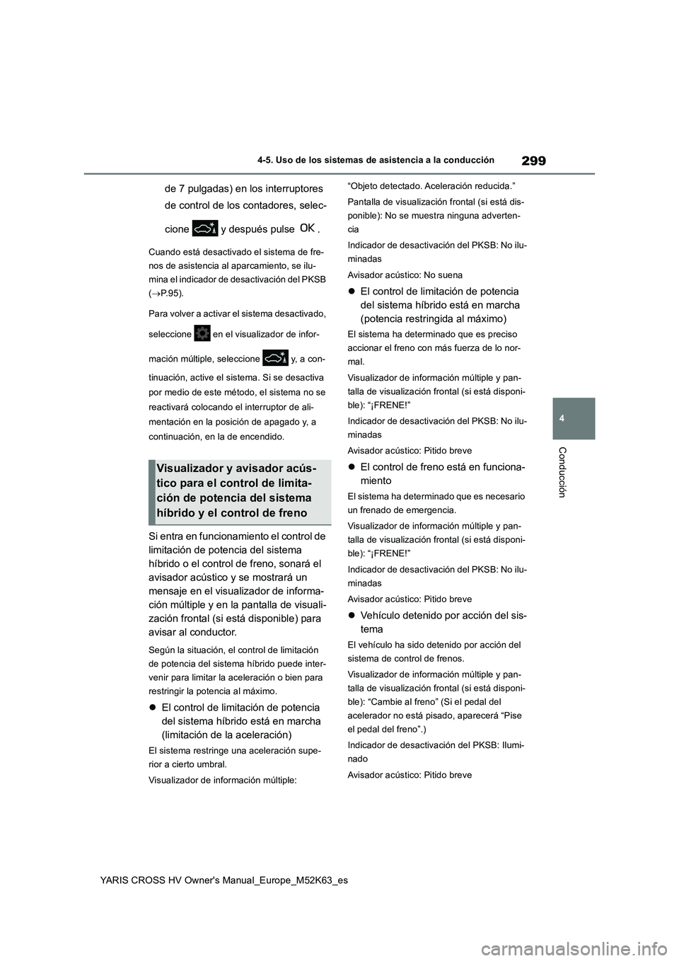 TOYOTA YARIS CROSS 2021  Manuale de Empleo (in Spanish) 299
4
YARIS CROSS HV Owner's Manual_Europe_M52K63_es
4-5. Uso de los sistemas de asistencia a la conducción
Conducción
de 7 pulgadas) en los interruptores  
de control de los contadores, selec- 
