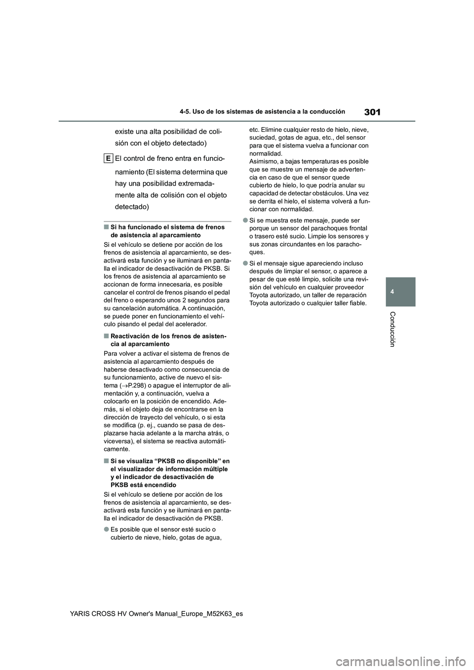 TOYOTA YARIS CROSS 2021  Manuale de Empleo (in Spanish) 301
4
YARIS CROSS HV Owner's Manual_Europe_M52K63_es
4-5. Uso de los sistemas de asistencia a la conducción
Conducción
existe una alta posibilidad de coli- 
sión con el objeto detectado) 
El co