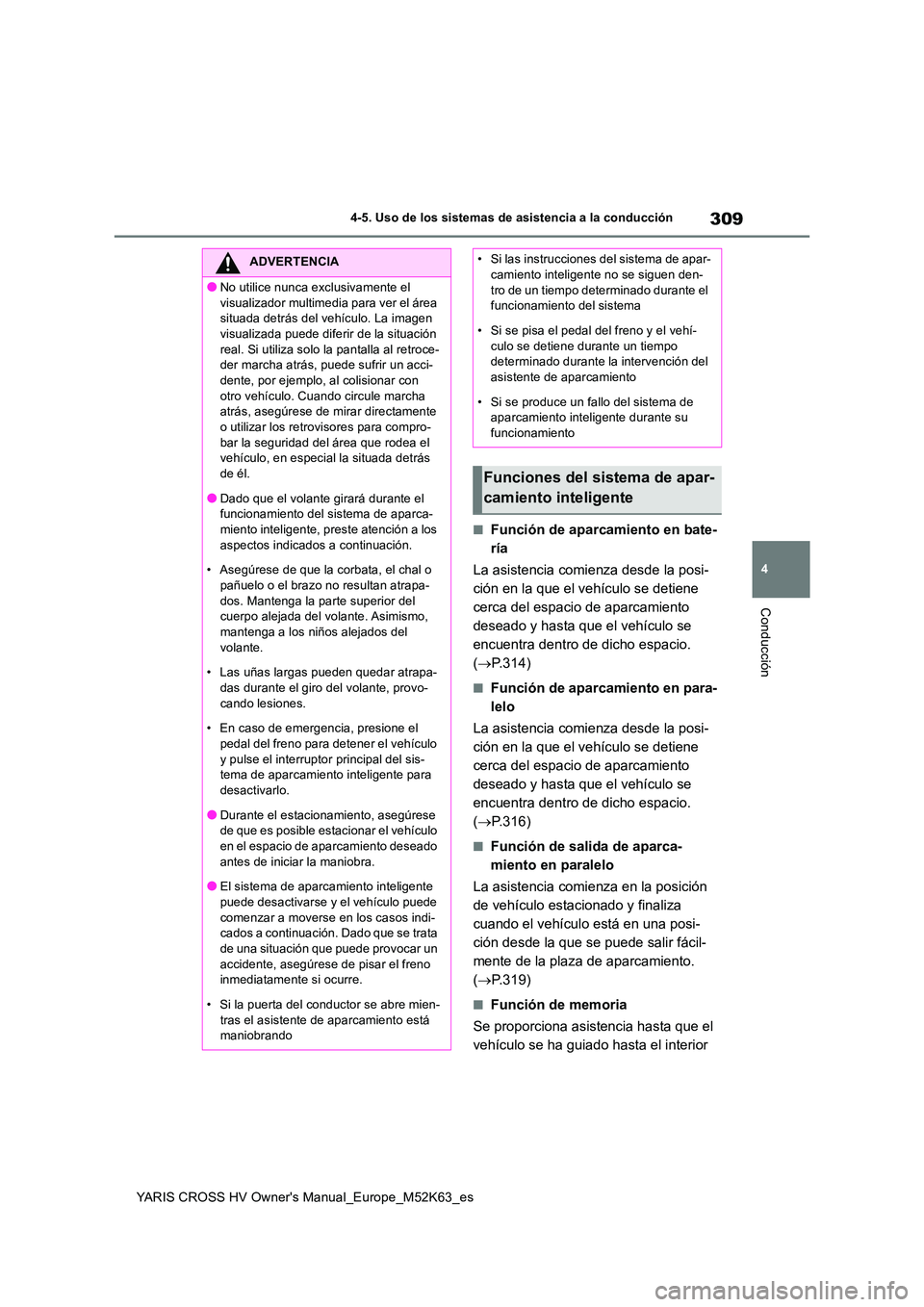 TOYOTA YARIS CROSS 2021  Manuale de Empleo (in Spanish) 309
4
YARIS CROSS HV Owner's Manual_Europe_M52K63_es
4-5. Uso de los sistemas de asistencia a la conducción
Conducción
■Función de aparcamiento en bate- 
ría 
La asistencia comienza desde la