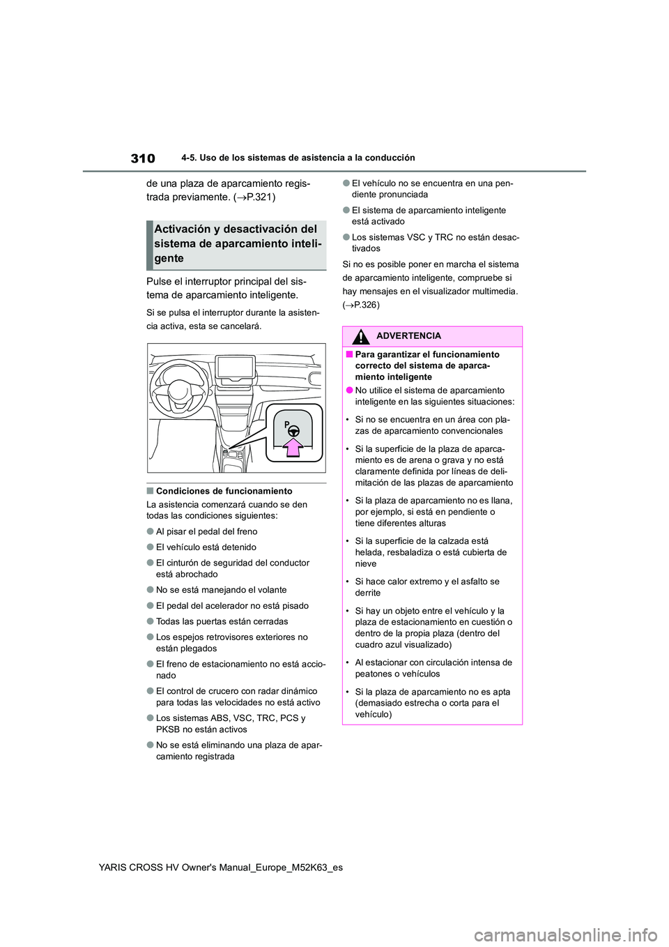 TOYOTA YARIS CROSS 2021  Manuale de Empleo (in Spanish) 310
YARIS CROSS HV Owner's Manual_Europe_M52K63_es
4-5. Uso de los sistemas de asistencia a la conducción
de una plaza de aparcamiento regis- 
trada previamente. ( P.321) 
Pulse el interruptor